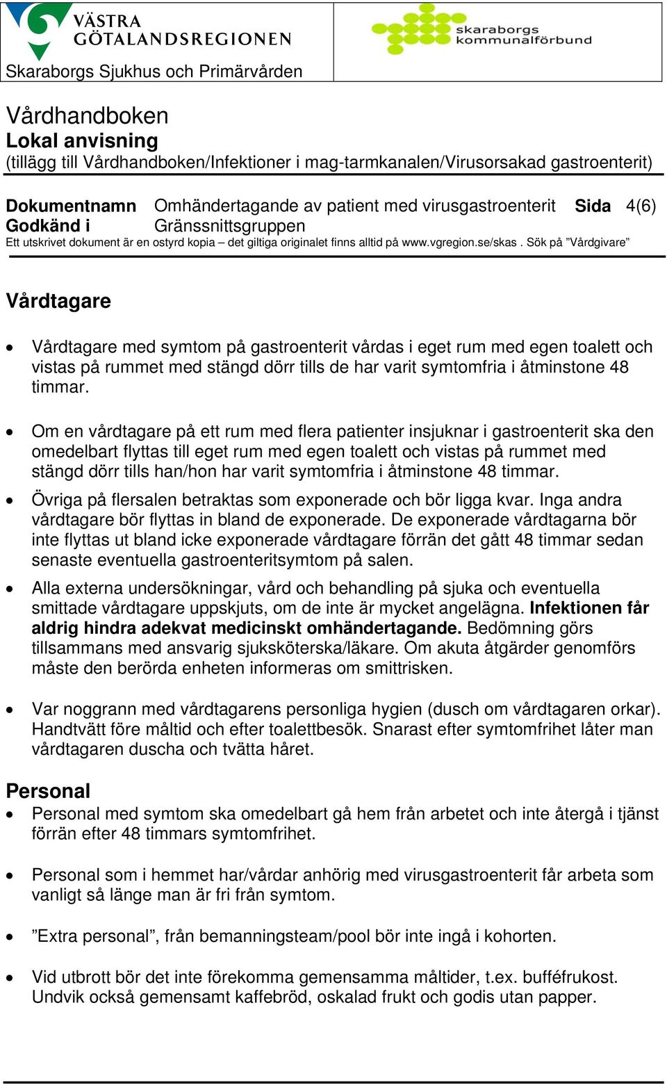 Sök på Vårdgivare Vårdtagare Vårdtagare med symtom på gastroenterit vårdas i eget rum med egen toalett och vistas på rummet med stängd dörr tills de har varit symtomfria i åtminstone 48 timmar.