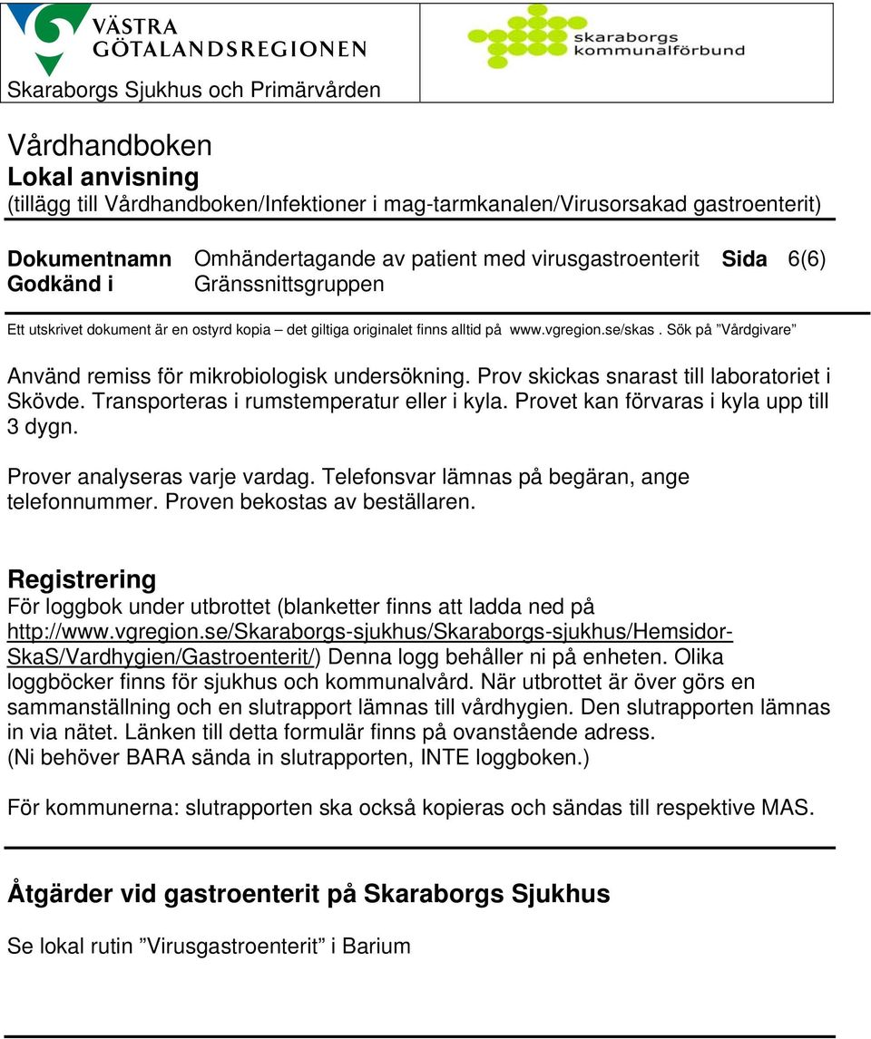 Transporteras i rumstemperatur eller i kyla. Provet kan förvaras i kyla upp till 3 dygn. Prover analyseras varje vardag. Telefonsvar lämnas på begäran, ange telefonnummer.