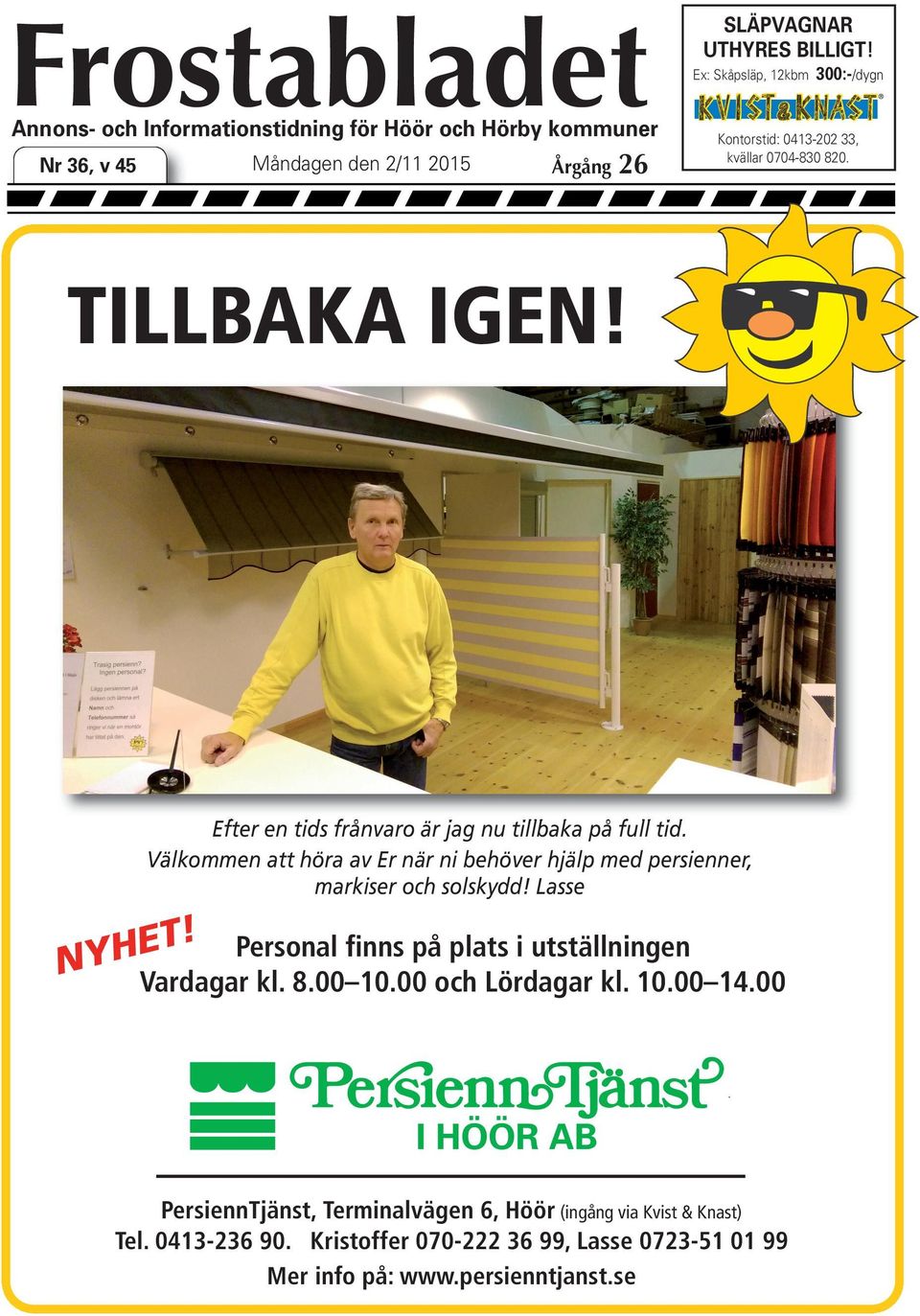 Välkommen att höra av Er när ni behöver hjälp med persienner, markiser och solskydd! Lasse ET! finns på plats i utställningen NYHVardagarPersonal kl. 8.00 10.