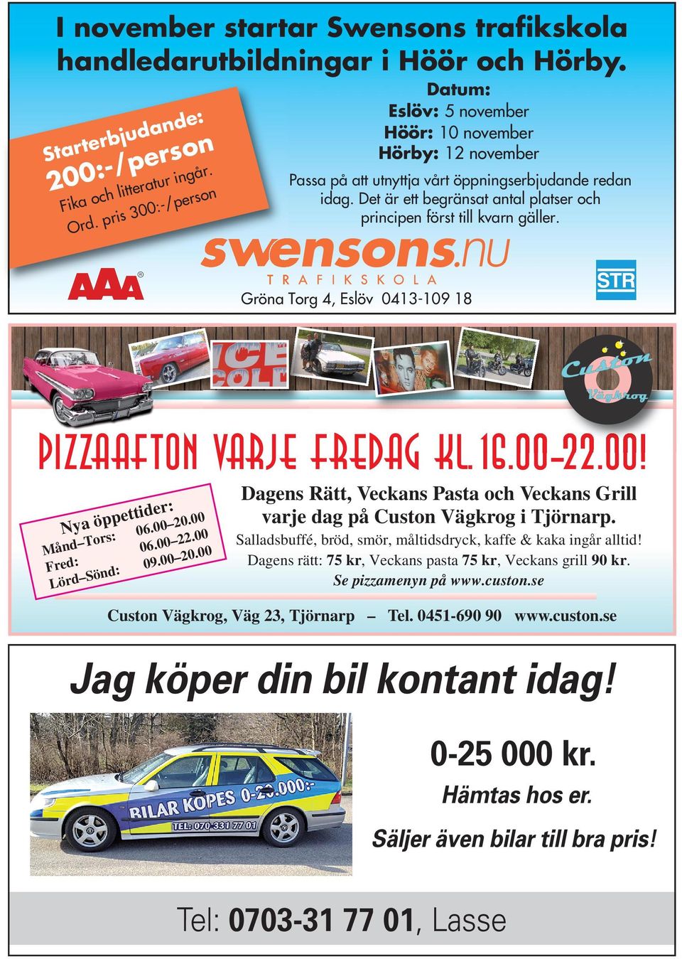 Gröna Torg 4, Eslöv 0413-109 18 PIZZAAFTON VARJE FREDAG kl.16.00 22.00! der: ppetti.00 20.00 ö a y 6 N.00 s: 0 Tor Månd Fred: Sönd: Lörd 22 06.00.00 20 0 09.