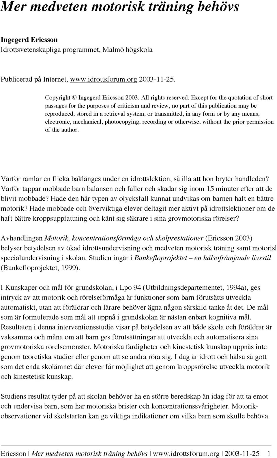 Except for the quotation of short passages for the purposes of criticism and review, no part of this publication may be reproduced, stored in a retrieval system, or transmitted, in any form or by any