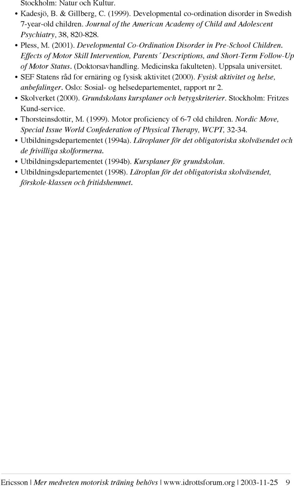 Effects of Motor Skill Intervention, Parents Descriptions, and Short-Term Follow-Up of Motor Status. (Doktorsavhandling. Medicinska fakulteten). Uppsala universitet.