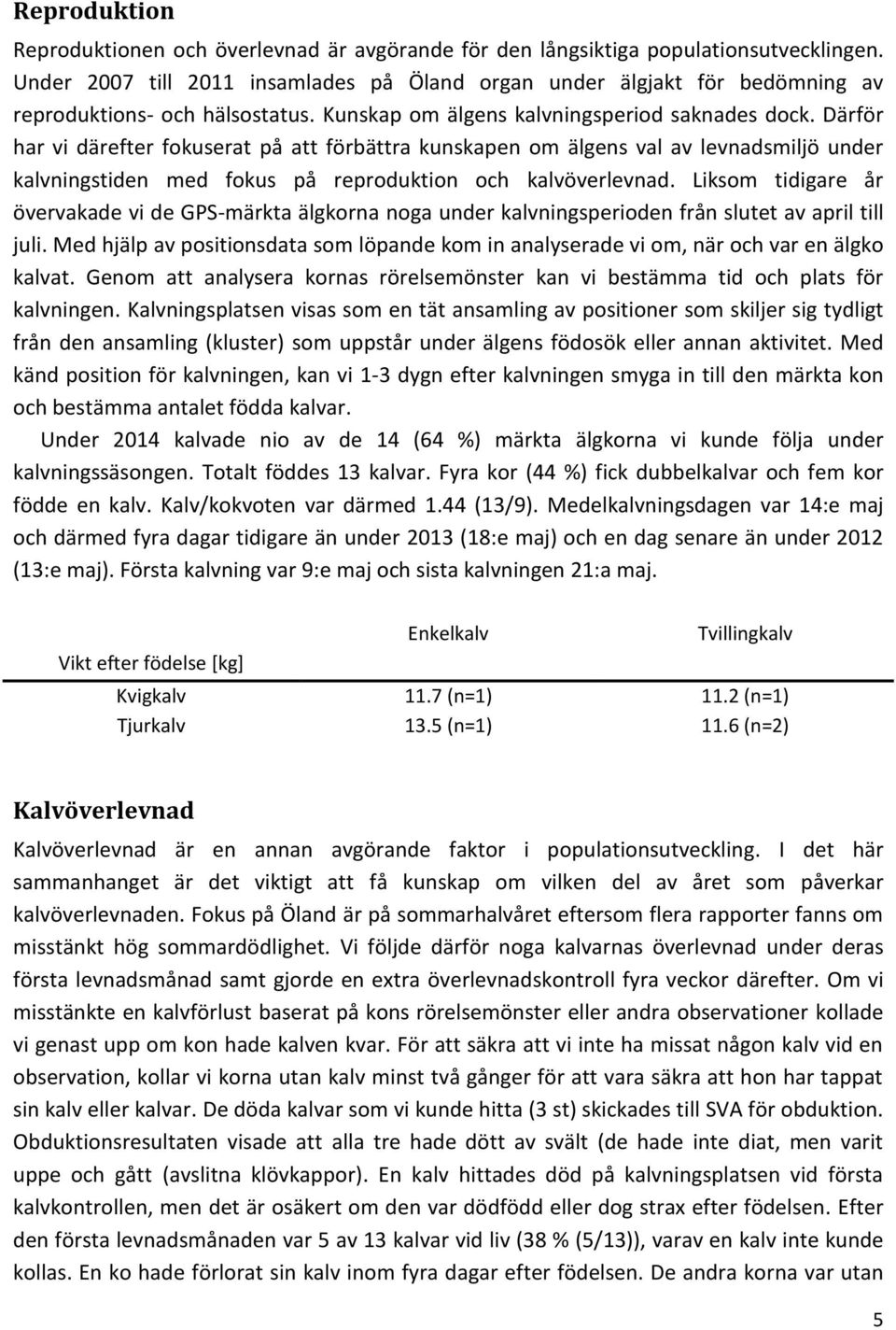 Därför har vi därefter fokuserat på att förbättra kunskapen om älgens val av levnadsmiljö under kalvningstiden med fokus på reproduktion och kalvöverlevnad.