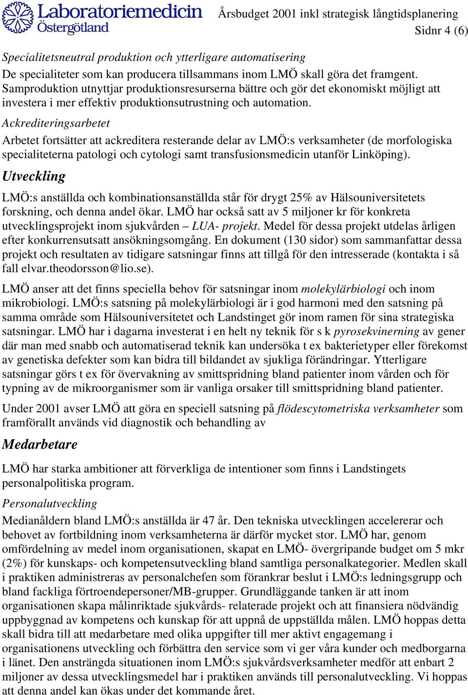 Ackrediteringsarbetet Arbetet fortsätter att ackreditera resterande delar av LMÖ:s verksamheter (de morfologiska specialiteterna patologi och cytologi samt transfusionsmedicin utanför Linköping).