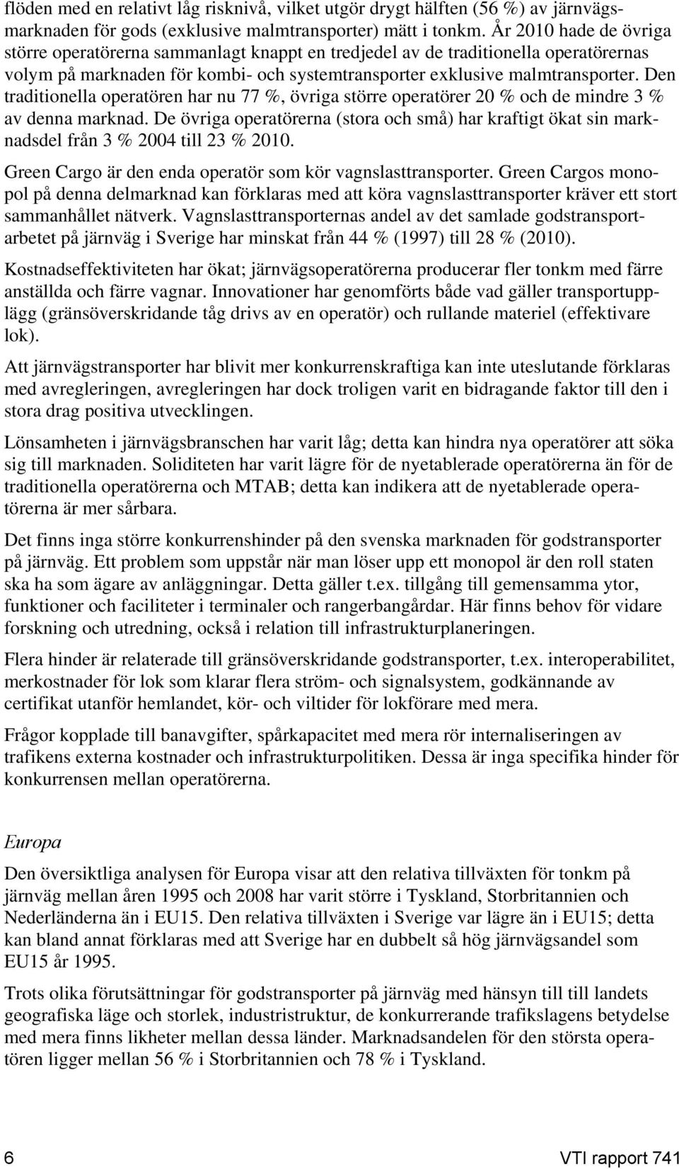 Den traditionella operatören har nu 77 %, övriga större operatörer 20 % och de mindre 3 % av denna marknad.