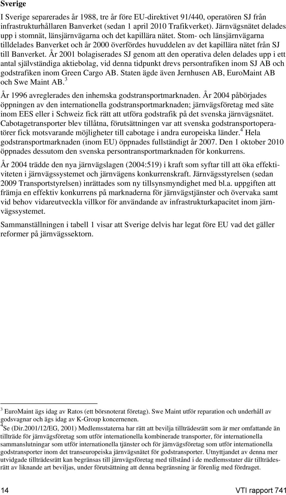 Stom- och länsjärnvägarna tilldelades Banverket och år 2000 överfördes huvuddelen av det kapillära nätet från SJ till Banverket.