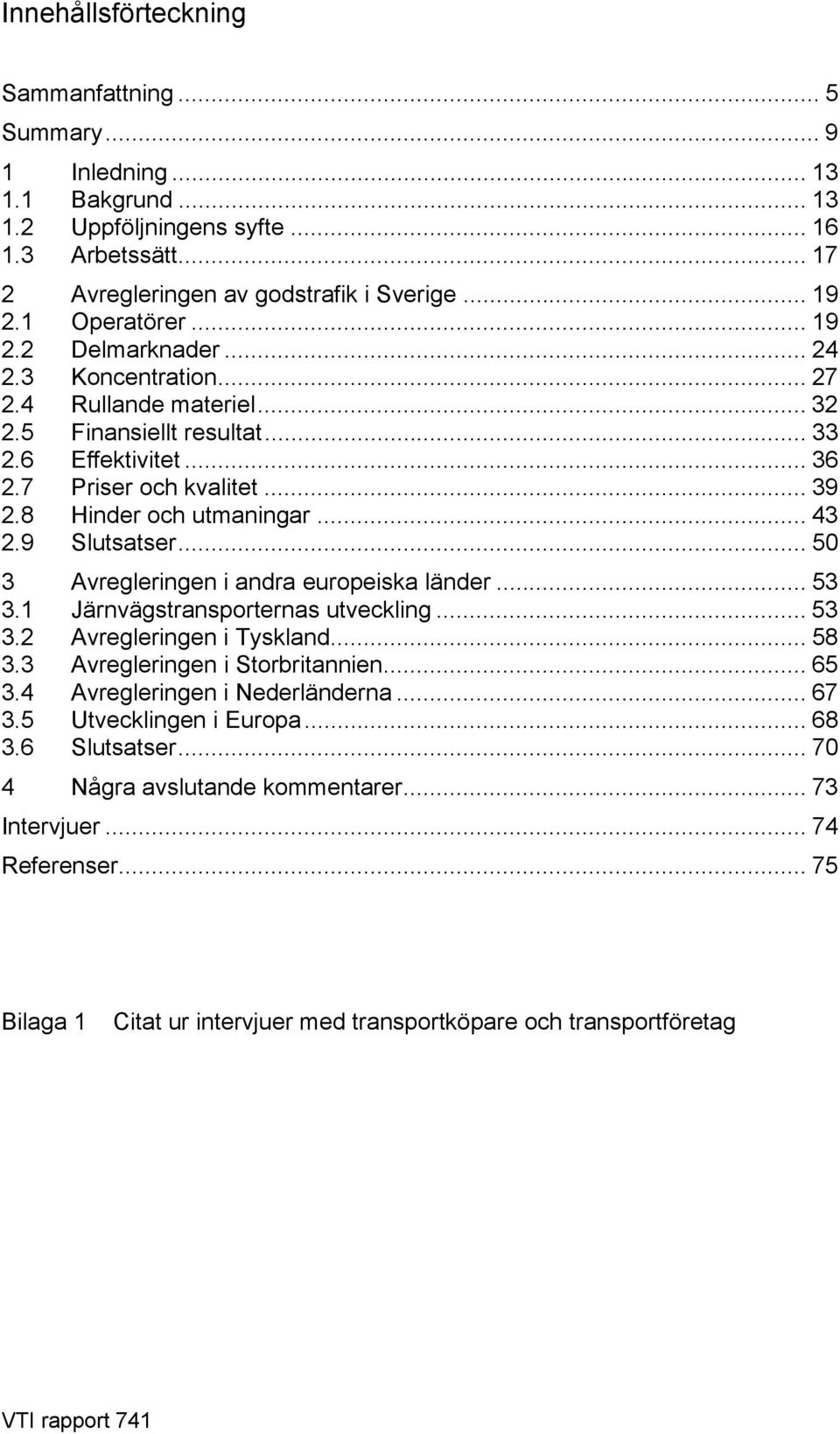 8 Hinder och utmaningar... 43 2.9 Slutsatser... 50 3 Avregleringen i andra europeiska länder... 53 3.1 Järnvägstransporternas utveckling... 53 3.2 Avregleringen i Tyskland... 58 3.