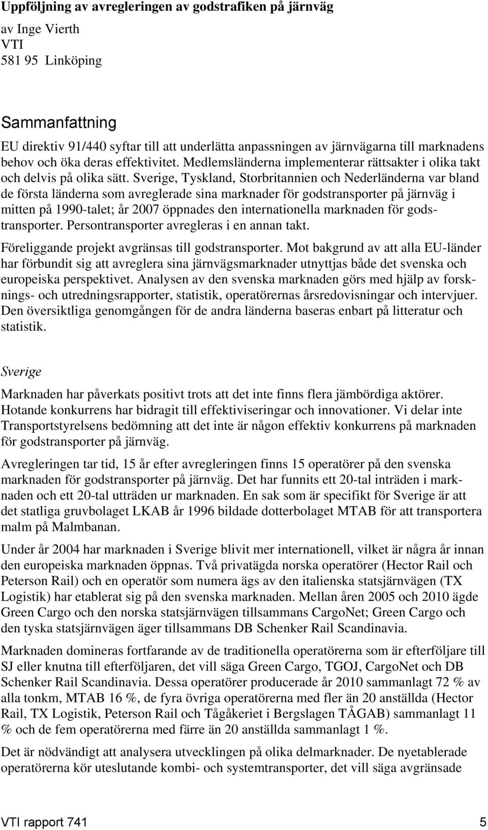 Sverige, Tyskland, Storbritannien och Nederländerna var bland de första länderna som avreglerade sina marknader för godstransporter på järnväg i mitten på 1990-talet; år 2007 öppnades den