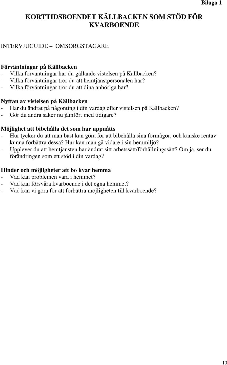 Nyttan av vistelsen på Källbacken - Har du ändrat på någonting i din vardag efter vistelsen på Källbacken? - Gör du andra saker nu jämfört med tidigare?