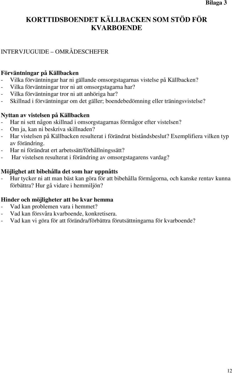 Nyttan av vistelsen på Källbacken - Har ni sett någon skillnad i omsorgstagarnas förmågor efter vistelsen? - Om ja, kan ni beskriva skillnaden?