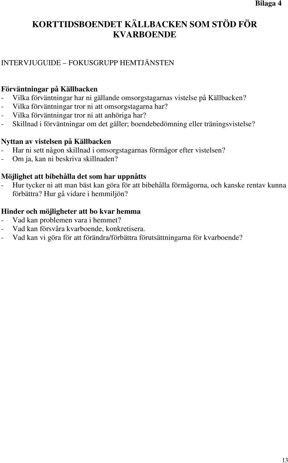 Nyttan av vistelsen på Källbacken - Har ni sett någon skillnad i omsorgstagarnas förmågor efter vistelsen? - Om ja, kan ni beskriva skillnaden?