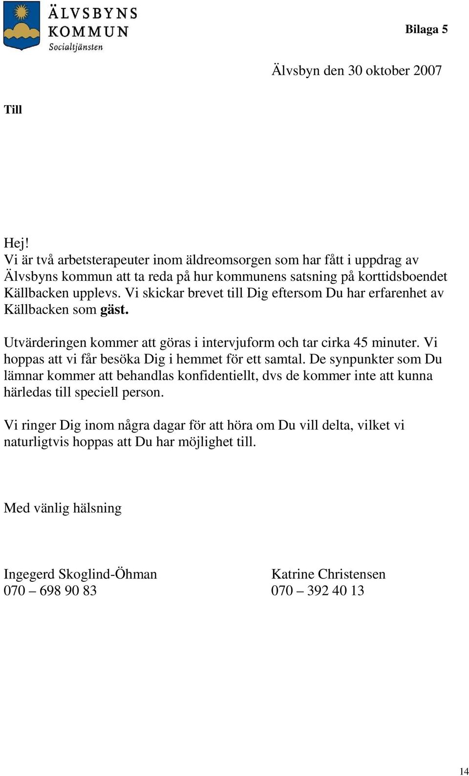 Vi skickar brevet till Dig eftersom Du har erfarenhet av Källbacken som gäst. Utvärderingen kommer att göras i intervjuform och tar cirka 45 minuter.