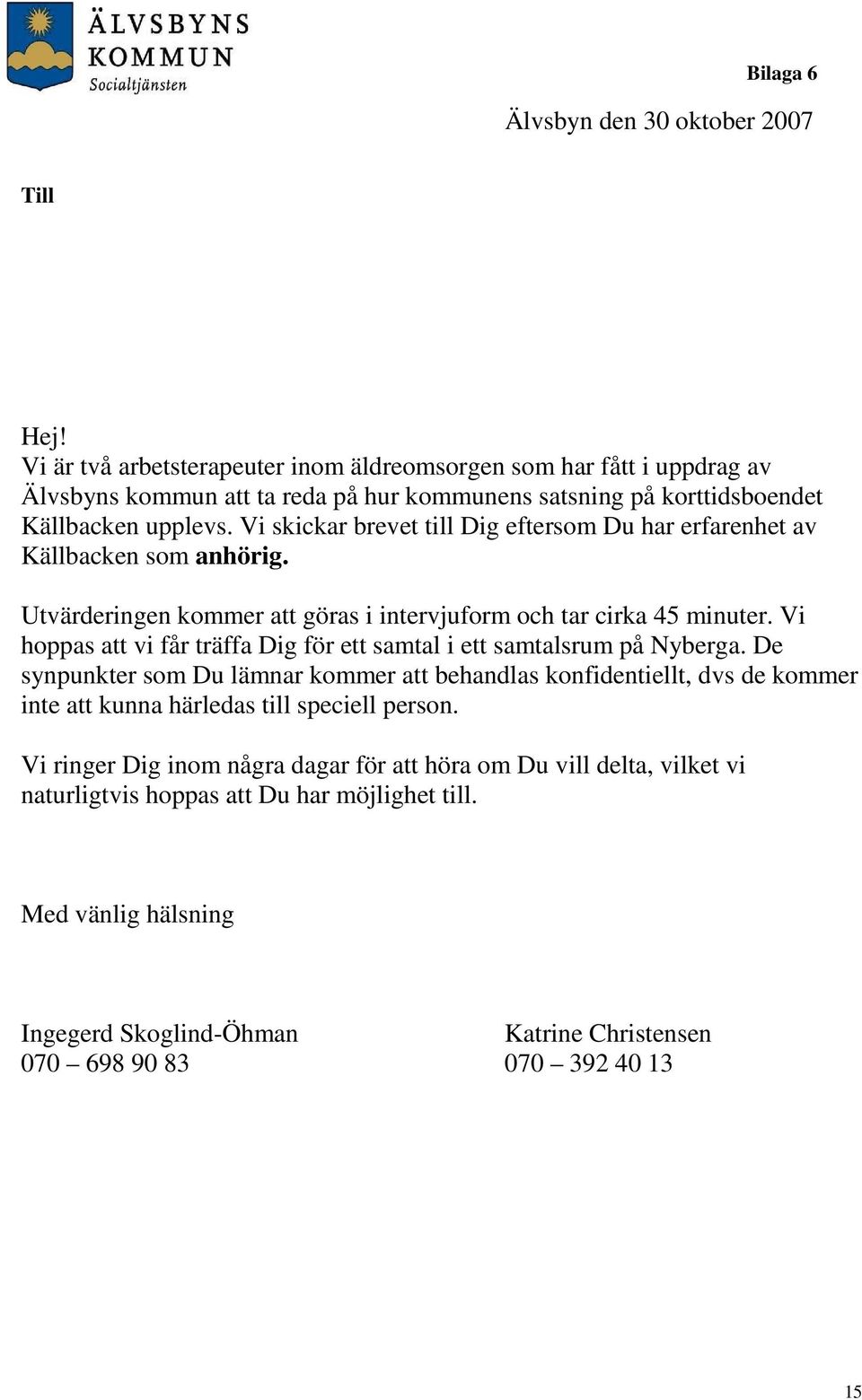 Vi skickar brevet till Dig eftersom Du har erfarenhet av Källbacken som anhörig. Utvärderingen kommer att göras i intervjuform och tar cirka 45 minuter.