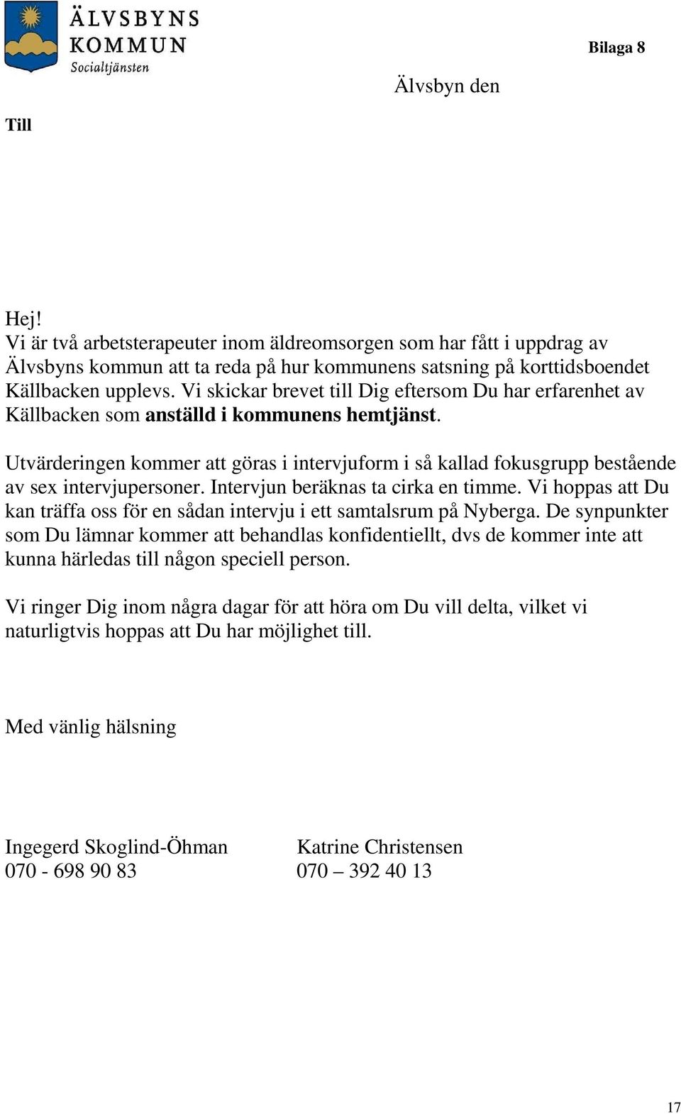 Utvärderingen kommer att göras i intervjuform i så kallad fokusgrupp bestående av sex intervjupersoner. Intervjun beräknas ta cirka en timme.