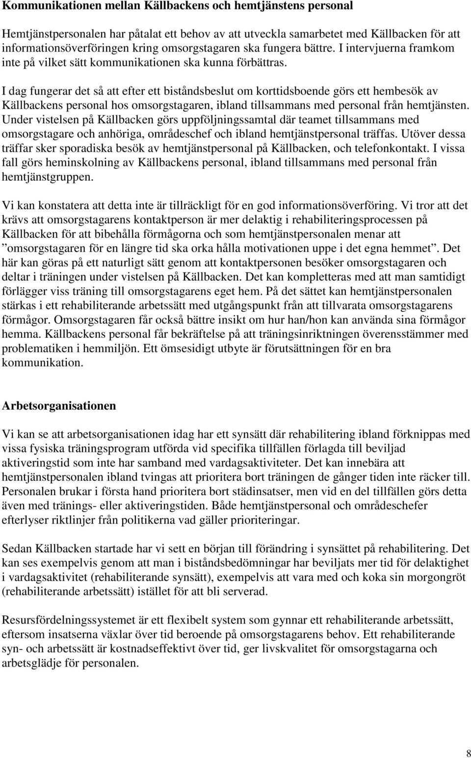 I dag fungerar det så att efter ett biståndsbeslut om korttidsboende görs ett hembesök av Källbackens personal hos omsorgstagaren, ibland tillsammans med personal från hemtjänsten.