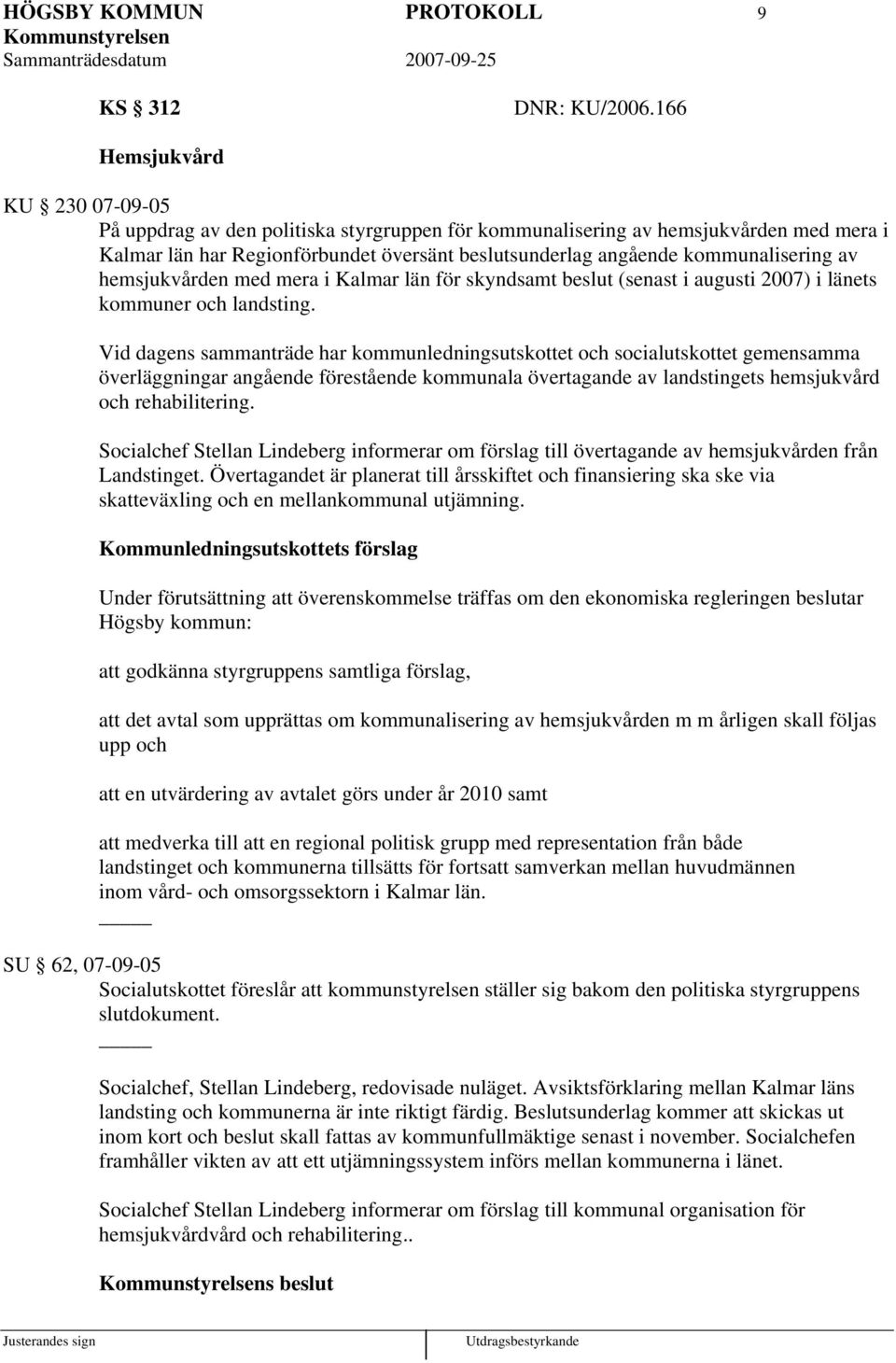 kommunalisering av hemsjukvården med mera i Kalmar län för skyndsamt beslut (senast i augusti 2007) i länets kommuner och landsting.
