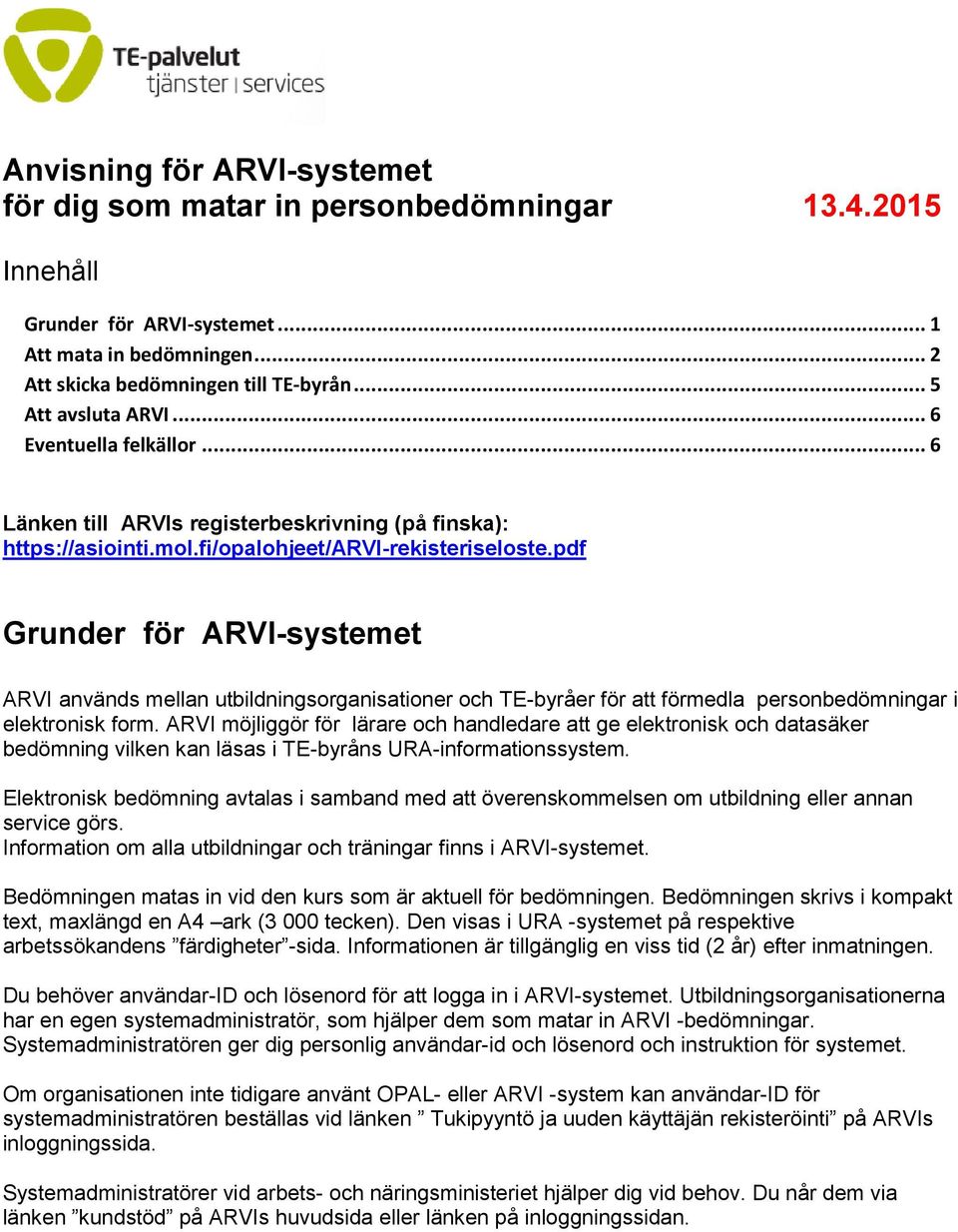 pdf Grunder för ARVI-systemet ARVI används mellan utbildningsorganisationer och TE-byråer för att förmedla personbedömningar i elektronisk form.