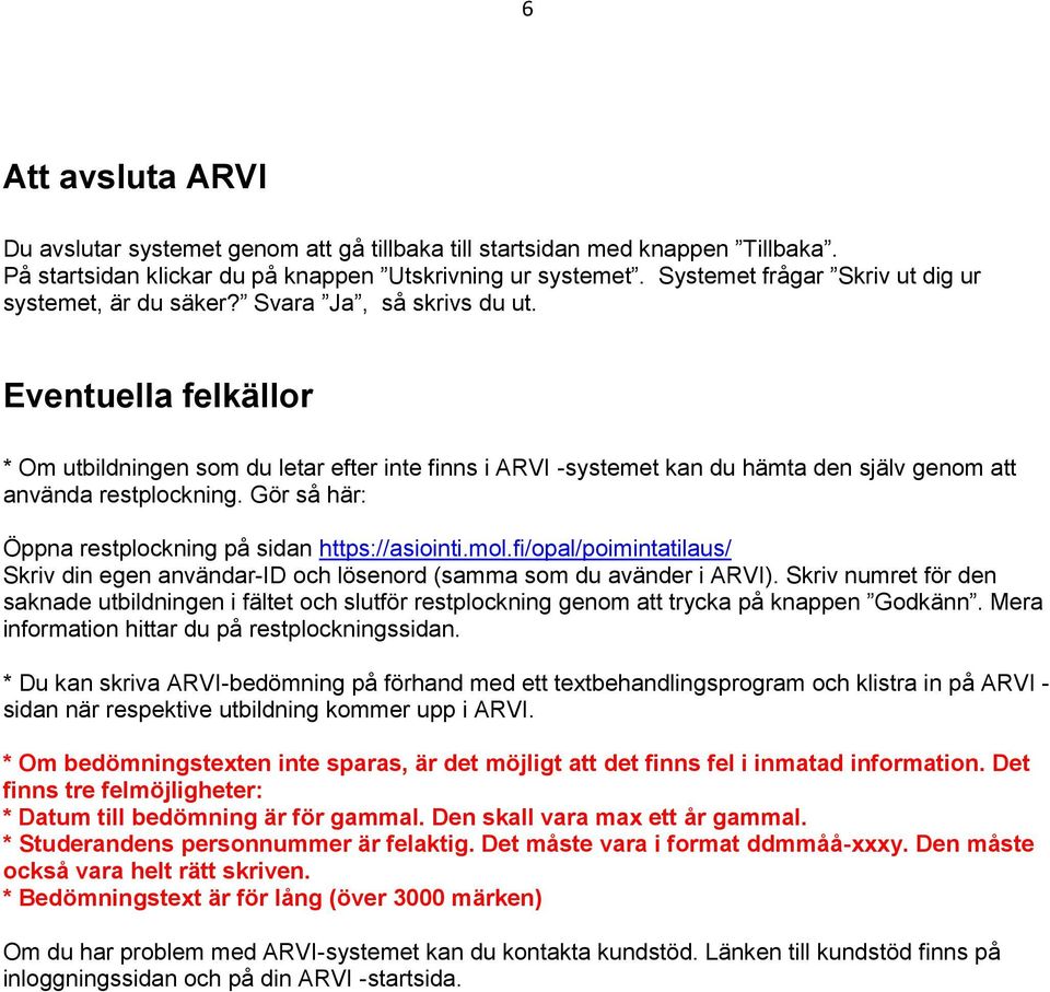 Eventuella felkällor * Om utbildningen som du letar efter inte finns i ARVI -systemet kan du hämta den själv genom att använda restplockning. Gör så här: Öppna restplockning på sidan https://asiointi.