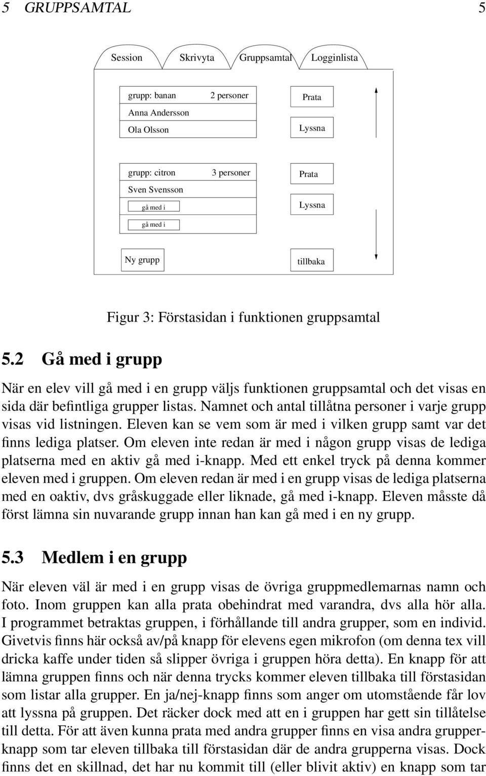 Namnet och antal tillåtna personer i varje grupp visas vid listningen. Eleven kan se vem som är med i vilken grupp samt var det finns lediga platser.