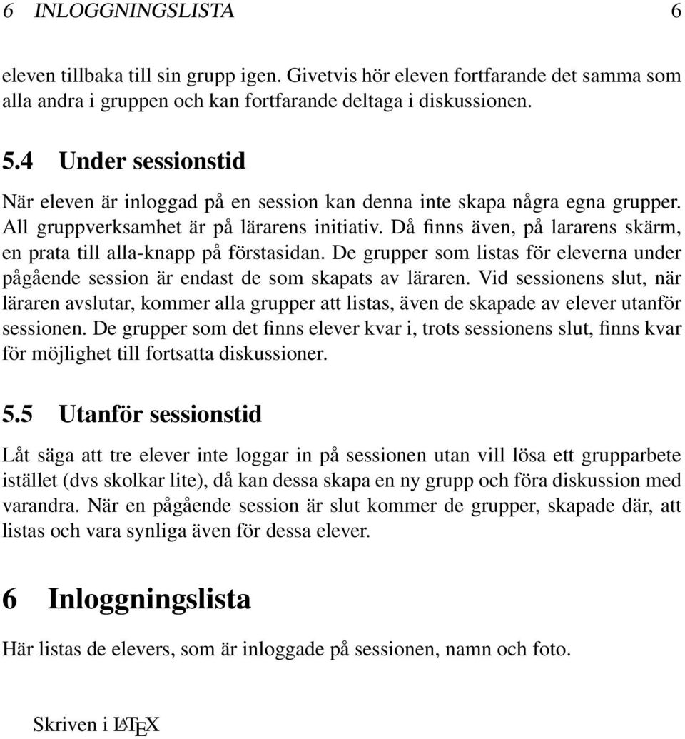 Då finns även, på lararens skärm, en prata till alla-knapp på förstasidan. De grupper som listas för eleverna under pågående session är endast de som skapats av läraren.