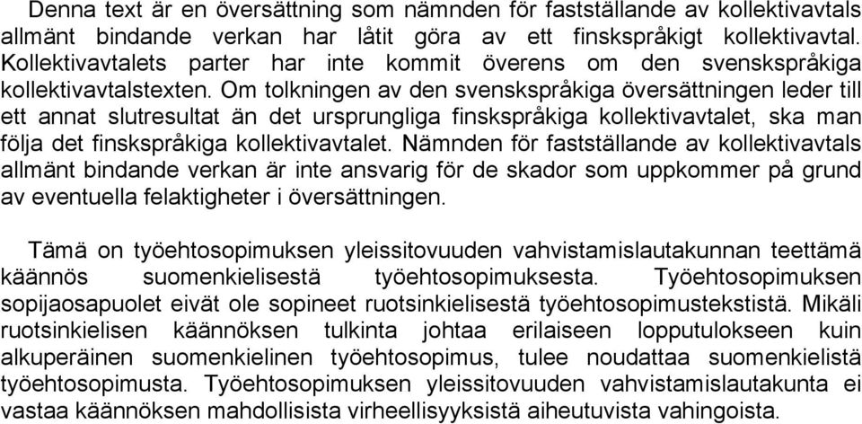 Om tolkningen av den svenskspråkiga översättningen leder till ett annat slutresultat än det ursprungliga finskspråkiga kollektivavtalet, ska man följa det finskspråkiga kollektivavtalet.