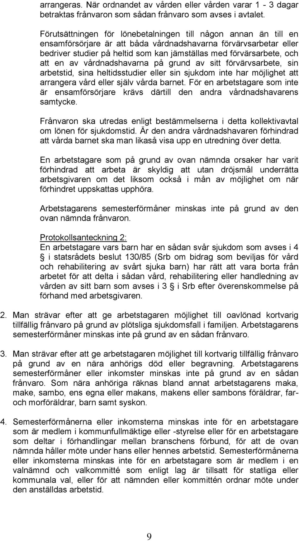 att en av vårdnadshavarna på grund av sitt förvärvsarbete, sin arbetstid, sina heltidsstudier eller sin sjukdom inte har möjlighet att arrangera vård eller själv vårda barnet.