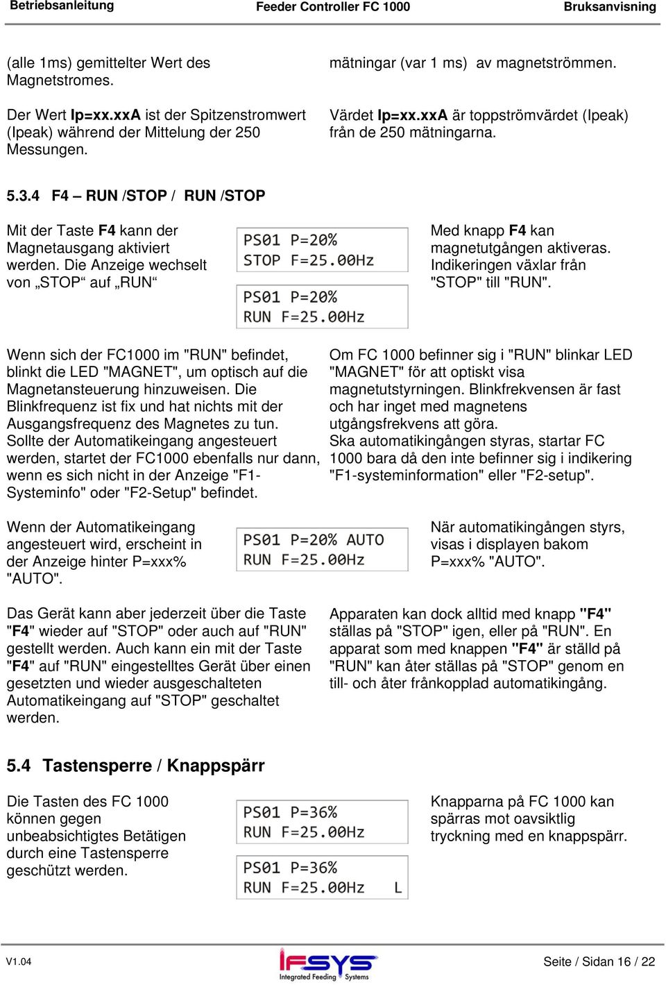 Die Anzeige wechselt von STOP auf RUN Med knapp F4 kan magnetutgången aktiveras. Indikeringen växlar från "STOP" till "RUN".