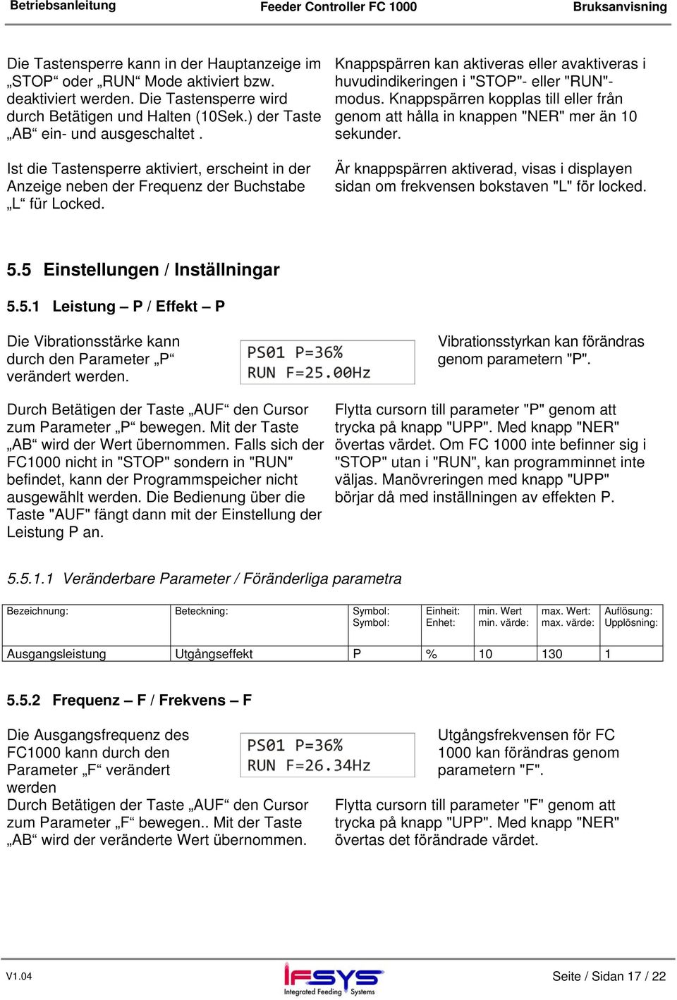 Knappspärren kopplas till eller från genom att hålla in knappen "NER" mer än 10 sekunder. Är knappspärren aktiverad, visas i displayen sidan om frekvensen bokstaven "L" för locked. 5.