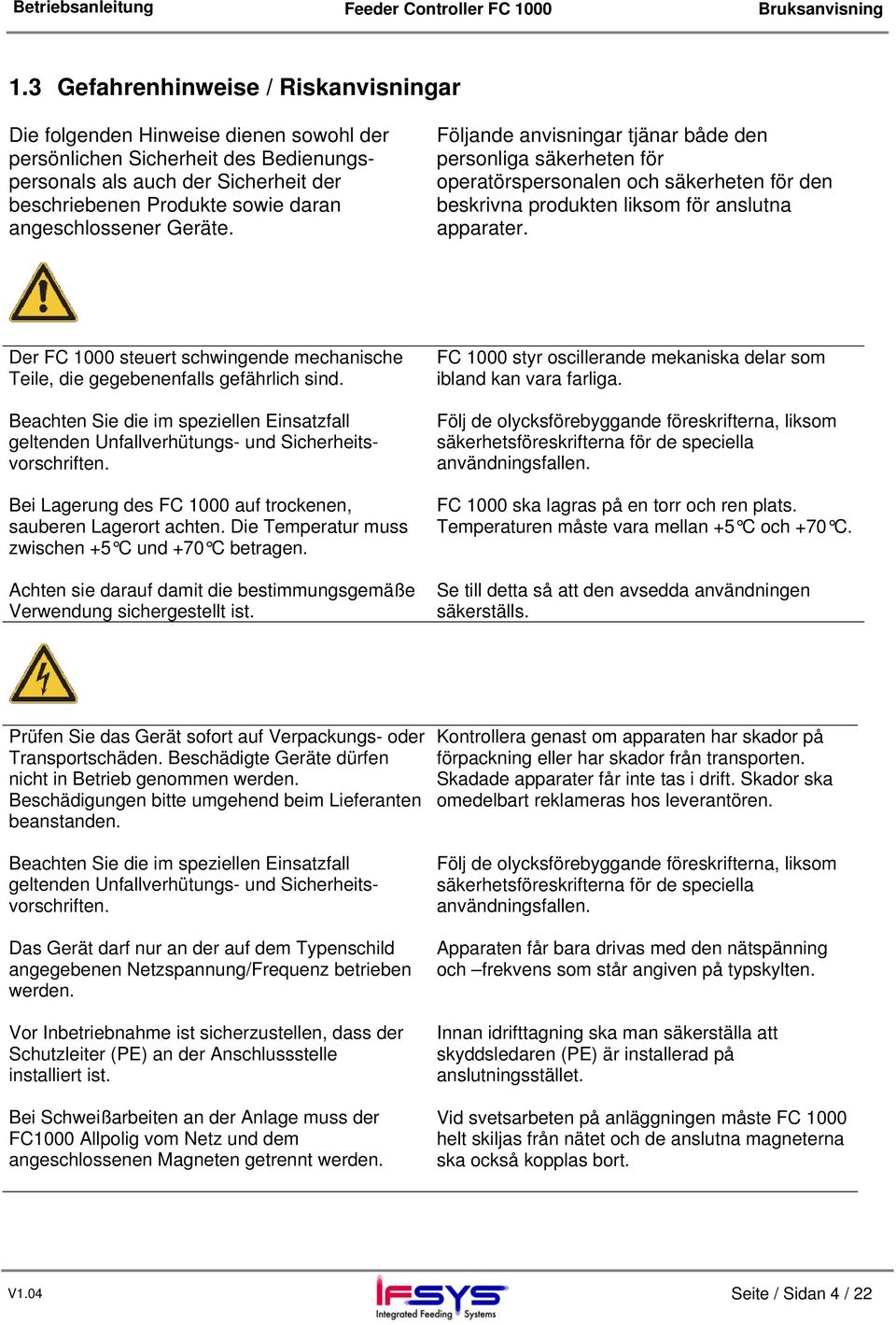 Der FC 1000 steuert schwingende mechanische Teile, die gegebenenfalls gefährlich sind. Beachten Sie die im speziellen Einsatzfall geltenden Unfallverhütungs- und Sicherheitsvorschriften.