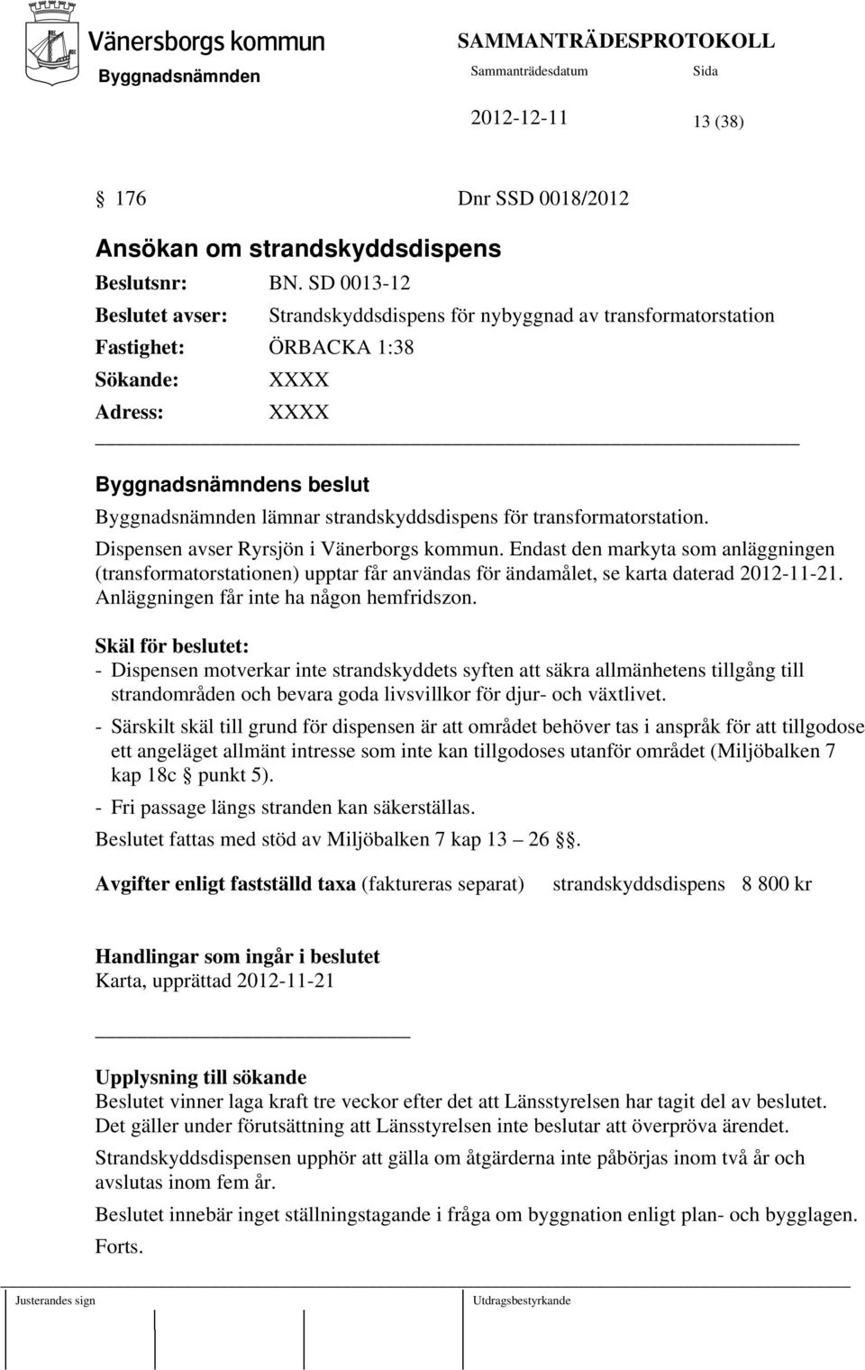 Dispensen avser Ryrsjön i Vänerborgs kommun. Endast den markyta som anläggningen (transformatorstationen) upptar får användas för ändamålet, se karta daterad 2012-11-21.