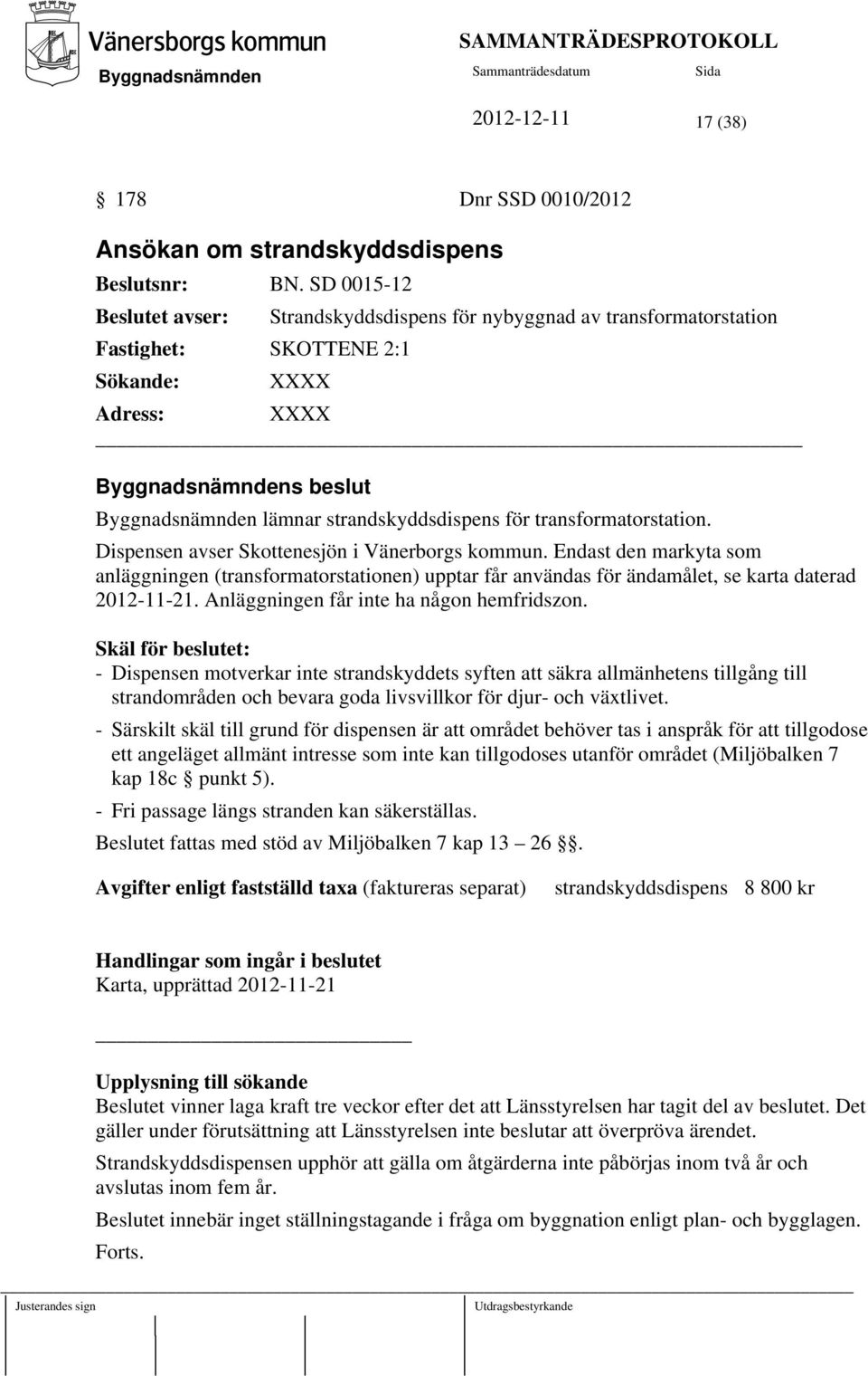 Dispensen avser Skottenesjön i Vänerborgs kommun. Endast den markyta som anläggningen (transformatorstationen) upptar får användas för ändamålet, se karta daterad 2012-11-21.