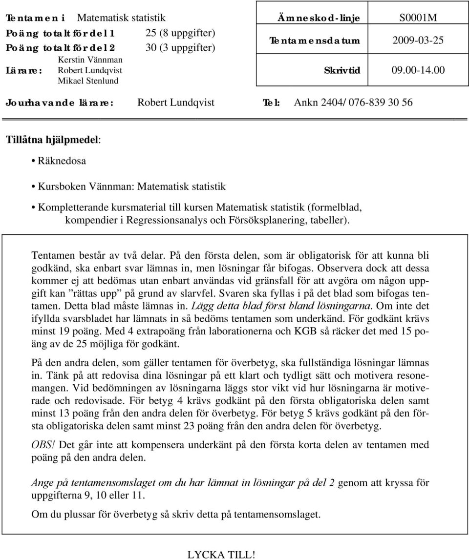 Jourhavande lärare: Robert Lundqvst Tel: Ankn 44/ 76-839 3 56 Tllåtna hjälpmedel: Räknedosa Kursboken Vännman: Matematsk statstk Kompletterande kursmateral tll kursen Matematsk statstk (formelblad,