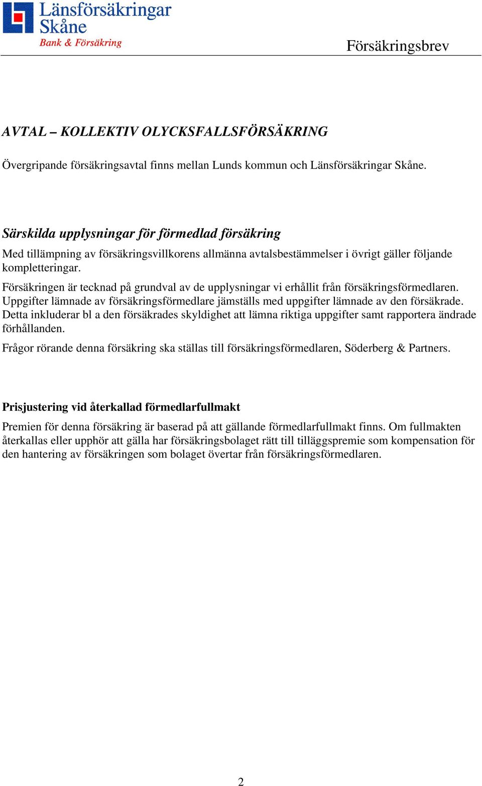 Försäkringen är tecknad på grundval av de upplysningar vi erhållit från försäkringsförmedlaren. Uppgifter lämnade av försäkringsförmedlare jämställs med uppgifter lämnade av den försäkrade.