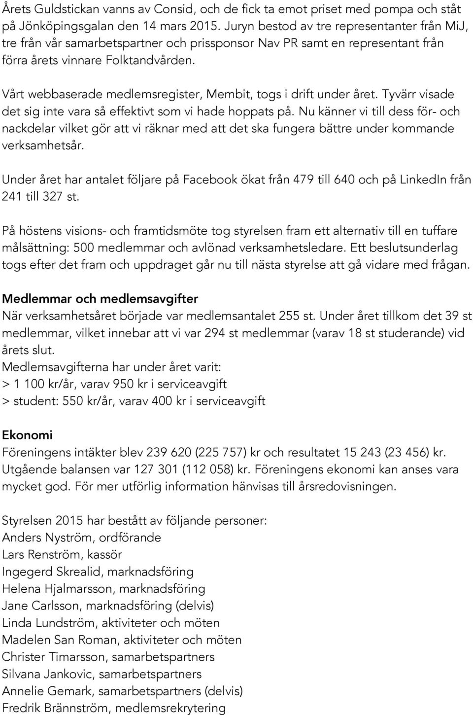 Vårt webbaserade medlemsregister, Membit, togs i drift under året. Tyvärr visade det sig inte vara så effektivt som vi hade hoppats på.