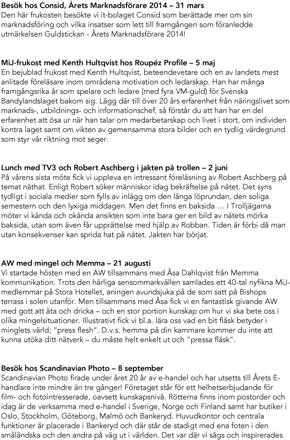 MiJ-frukost med Kenth Hultqvist hos Roupéz Profile 5 maj En bejublad frukost med Kenth Hultqvist, beteendevetare och en av landets mest anlitade föreläsare inom områdena motivation och ledarskap.