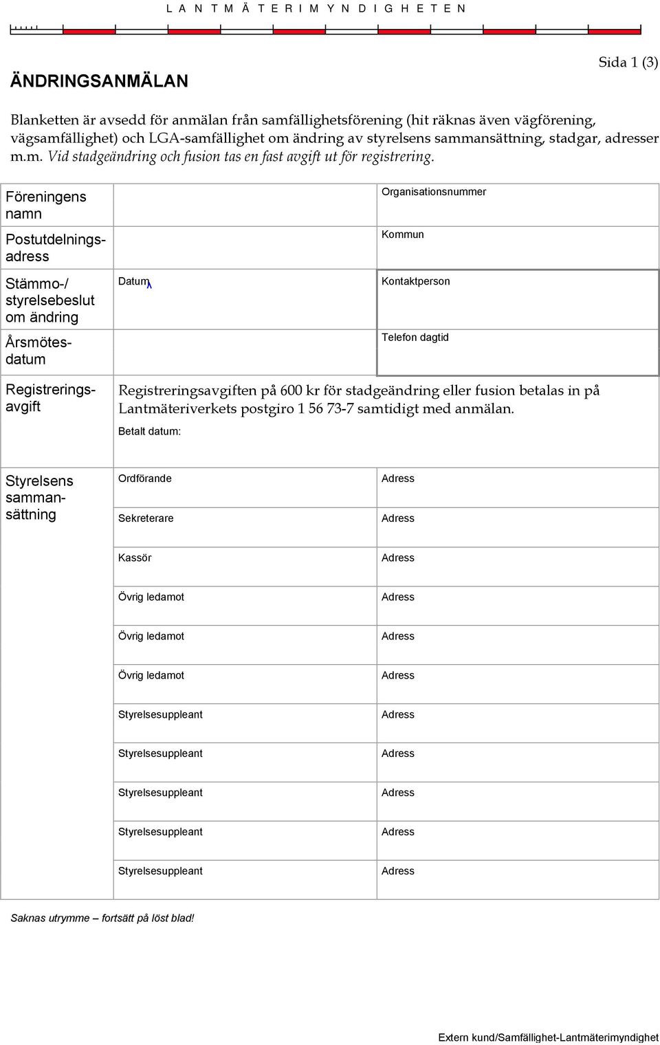 Föreningens namn Stämmo-/ styrelsebeslut om ändring Datum Organisationsnummer Kommun Kontaktperson Telefon dagtid Postutdelningsadress Årsmötesdatum Registreringsavgift