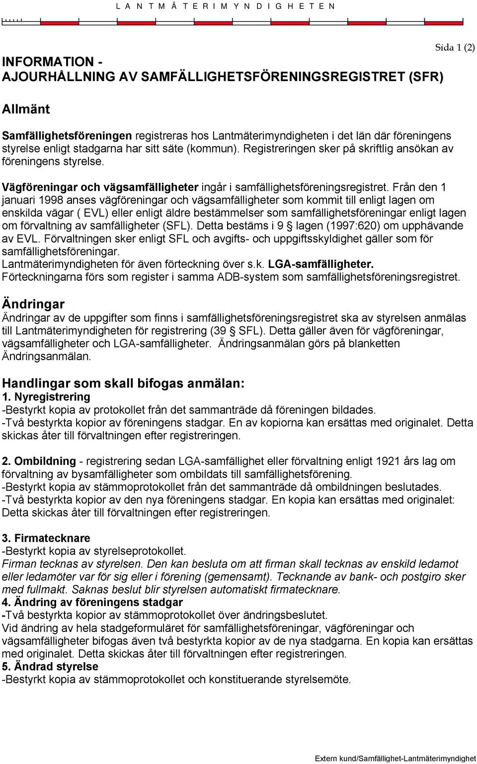 Från den 1 januari 1998 anses vägföreningar och vägsamfälligheter som kommit till enligt lagen om enskilda vägar ( EVL) eller enligt äldre bestämmelser som samfällighetsföreningar enligt lagen om