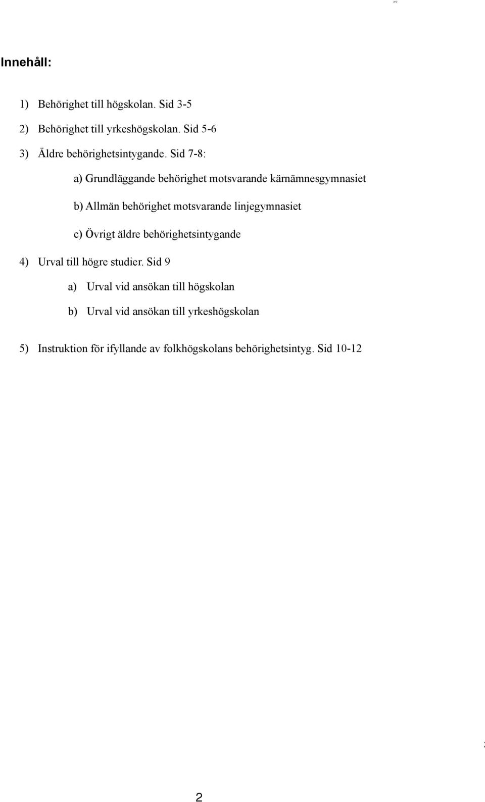 Sid 7-8: a) Grundläggande behörighet motsvarande kärnämnesgymnasiet b) Allmän behörighet motsvarande linjegymnasiet