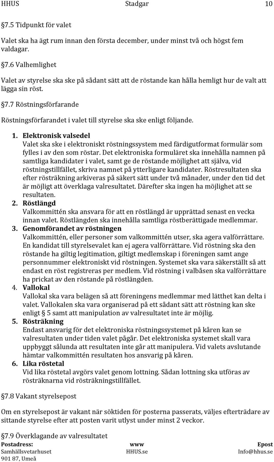 Elektronisk valsedel Valet ska ske i elektroniskt röstningssystem med färdigutformat formulär som fylles i av den som röstar.