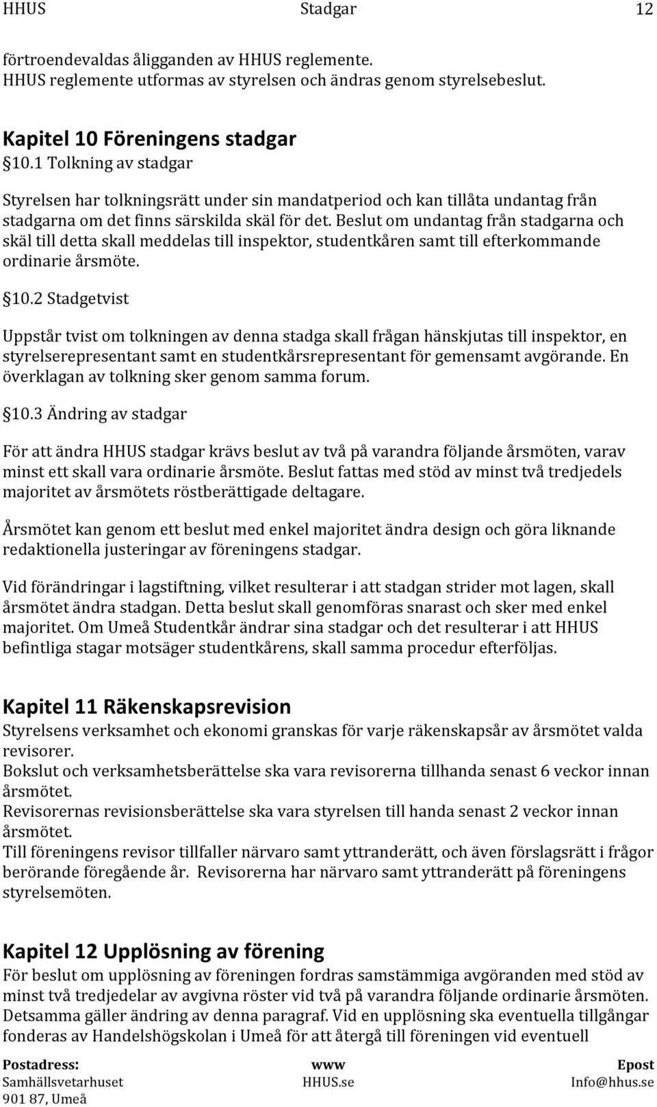 Beslut om undantag från stadgarna och skäl till detta skall meddelas till inspektor, studentkåren samt till efterkommande ordinarie årsmöte. 10.