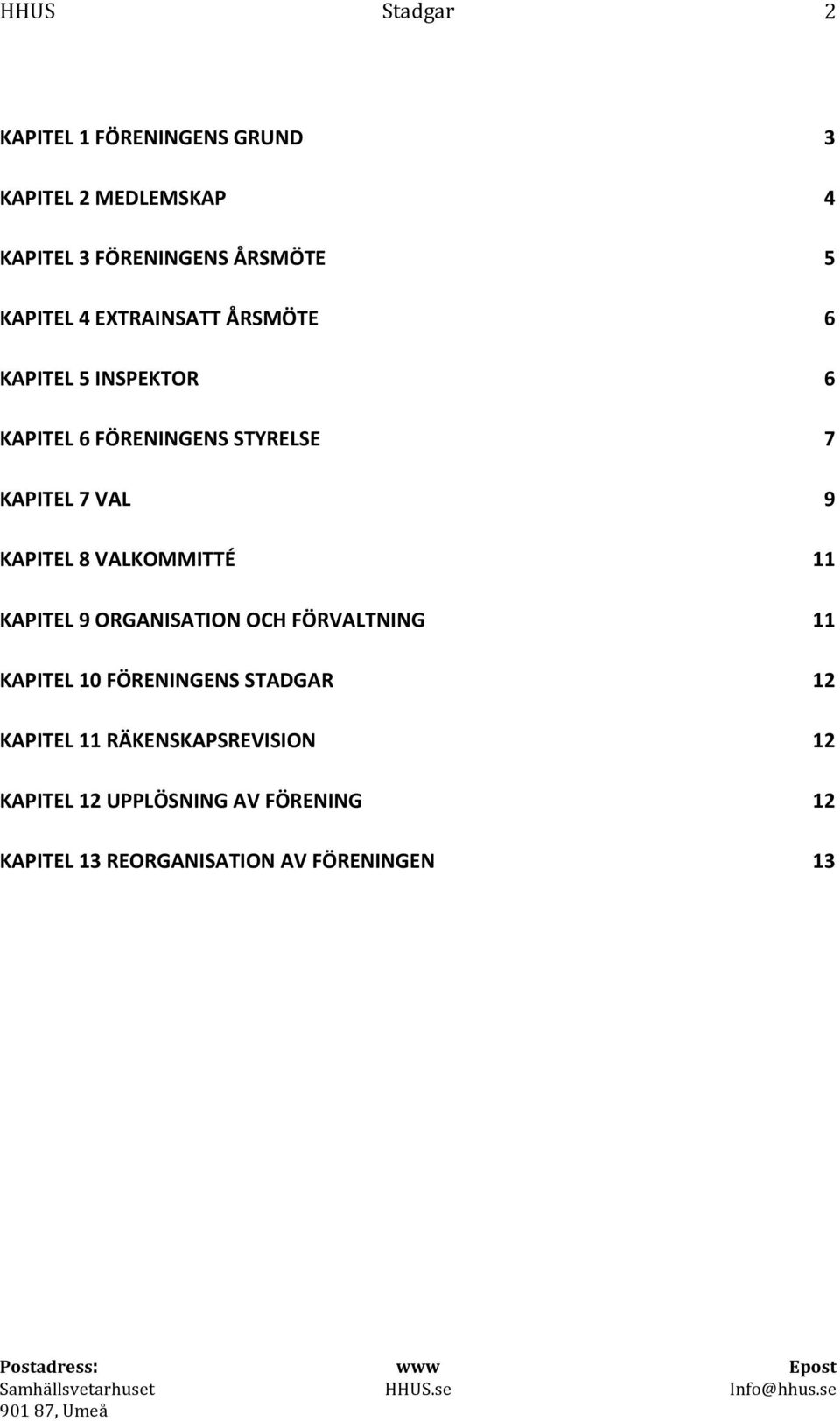 VALKOMMITTÉ 3 4 5 6 6 7 9 11 KAPITEL 9 ORGANISATION OCH FÖRVALTNING KAPITEL 10 FÖRENINGENS STADGAR