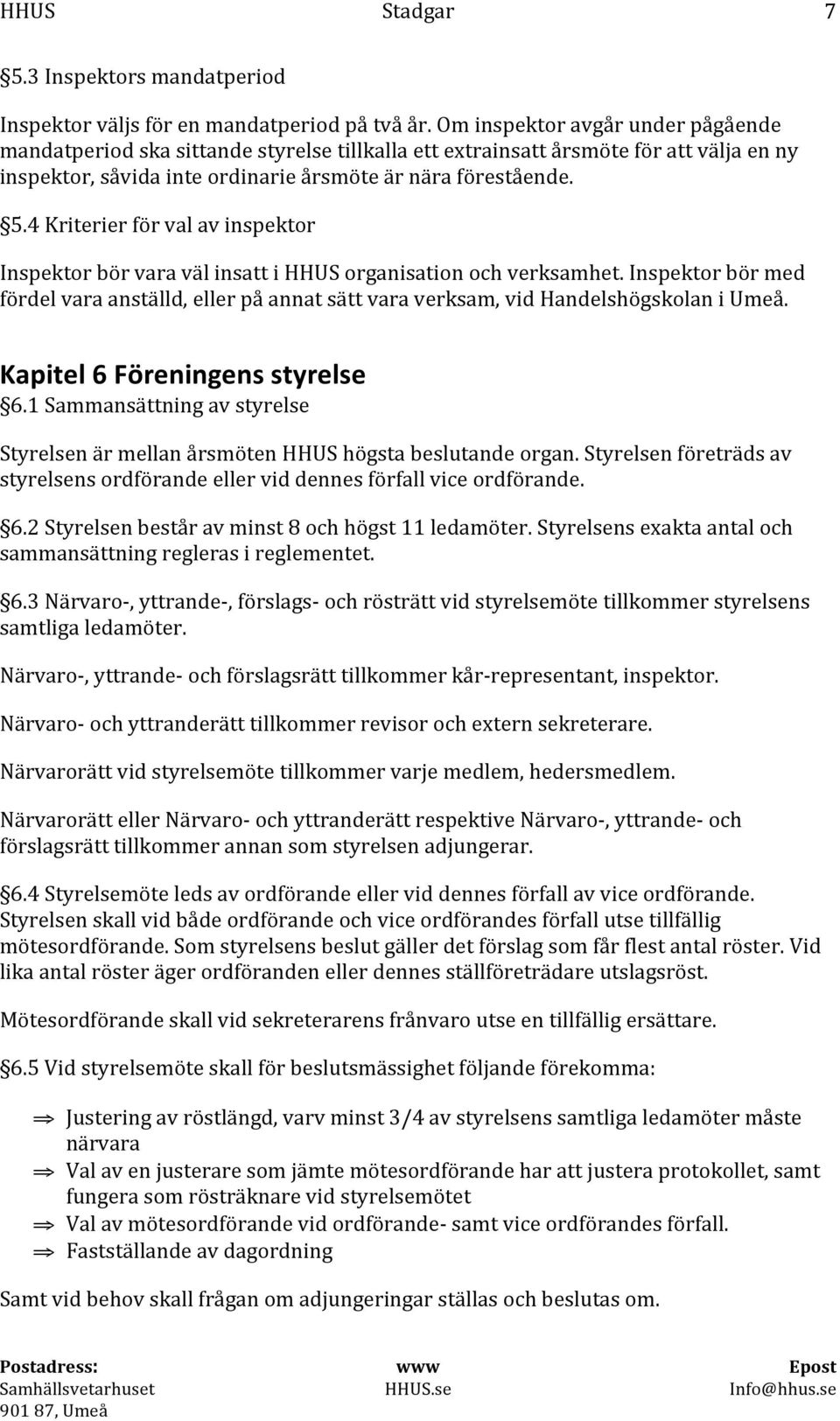 4 Kriterier för val av inspektor Inspektor bör vara väl insatt i HHUS organisation och verksamhet.