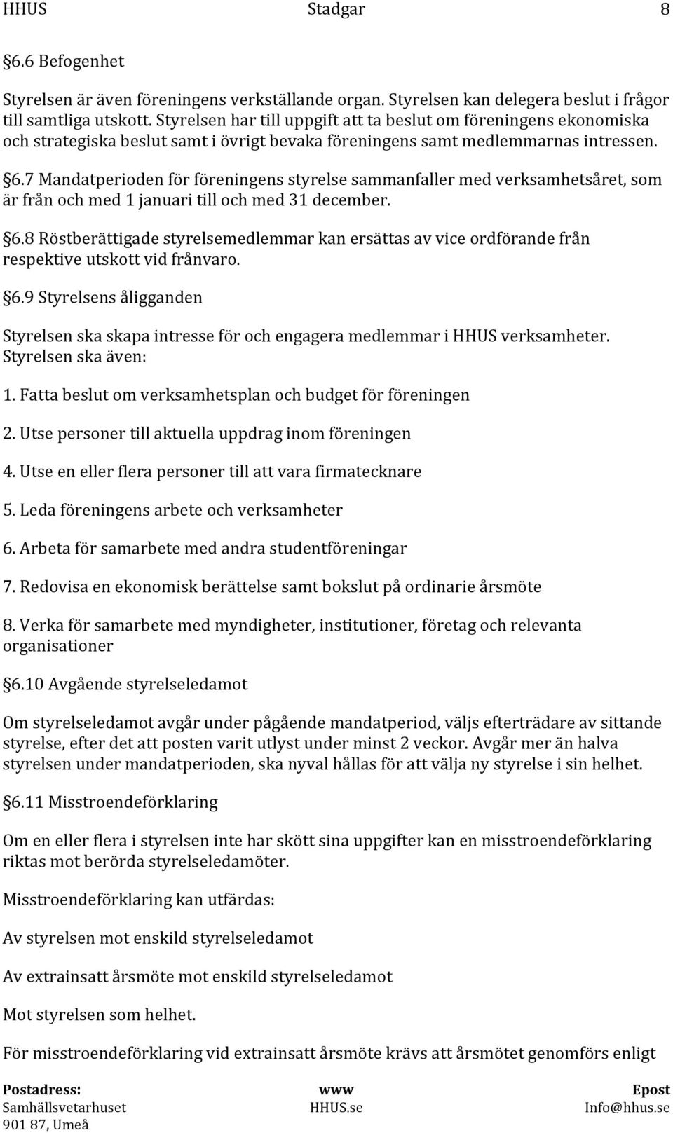 7 Mandatperioden för föreningens styrelse sammanfaller med verksamhetsåret, som är från och med 1 januari till och med 31 december. 6.