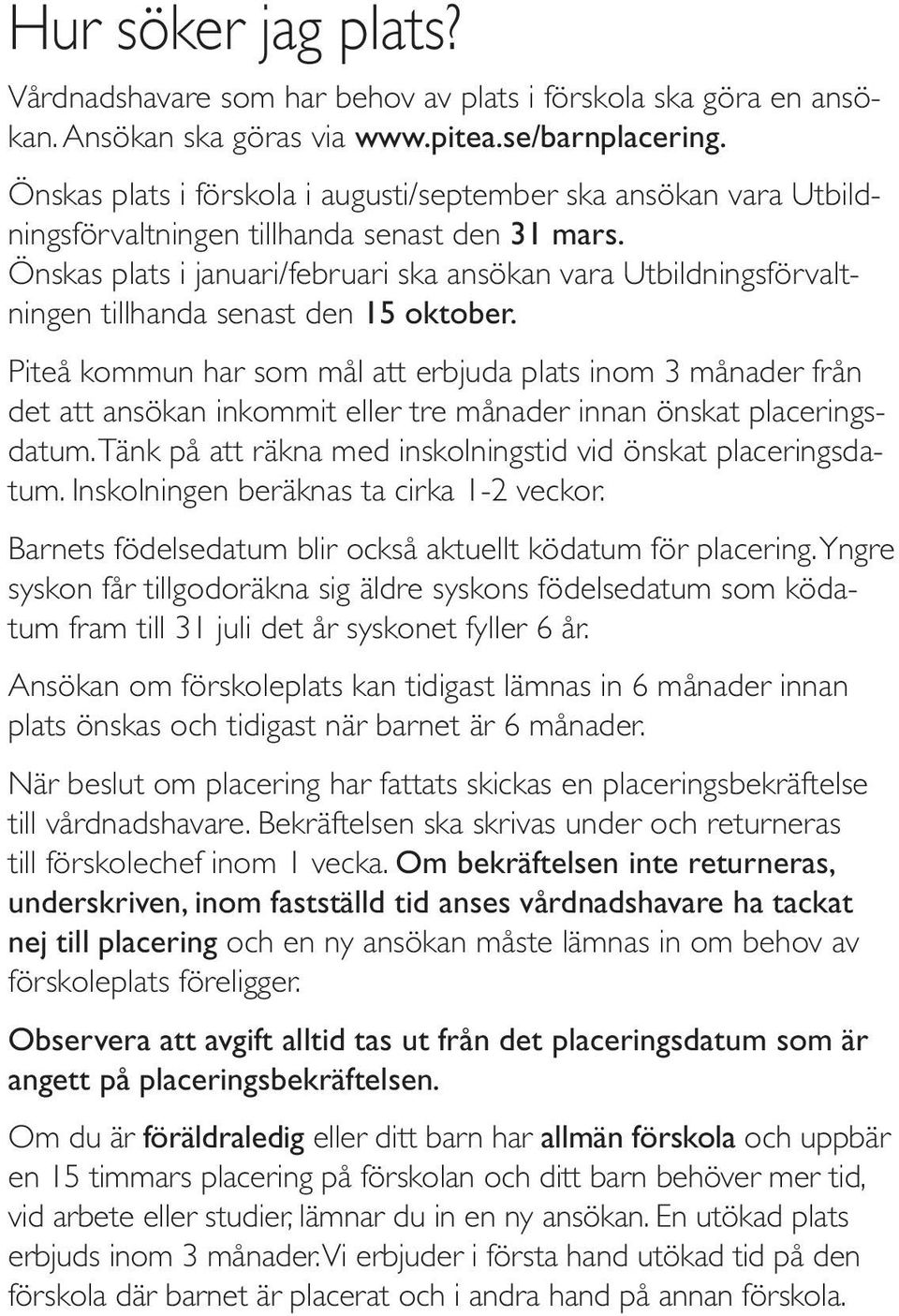 Önskas plats i januari/februari ska ansökan vara Utbildningsförvaltningen tillhanda senast den 15 oktober.