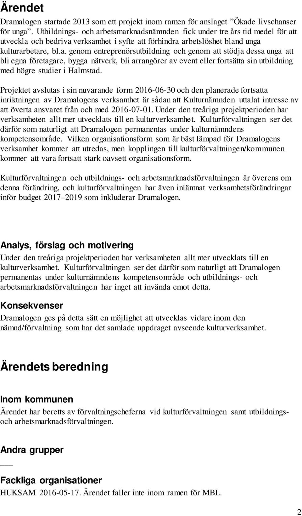 betsmarknadsnämnden fick under tre års tid medel för att utveckla och bedriva verksamhet i syfte att förhindra arbetslöshet bland unga kulturarbetare, bl.a. genom entreprenörsutbildning och genom att stödja dessa unga att bli egna företagare, bygga nätverk, bli arrangörer av event eller fortsätta sin utbildning med högre studier i Halmstad.