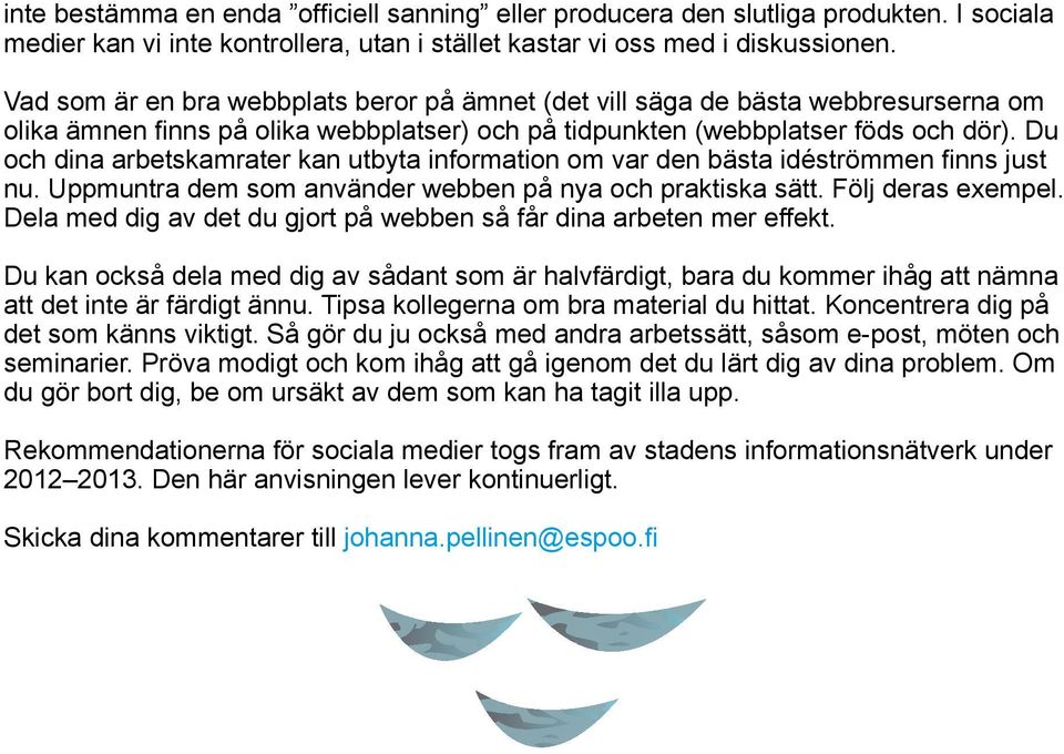 Du och dina arbetskamrater kan utbyta information om var den bästa idéströmmen finns just nu. Uppmuntra dem som använder webben på nya och praktiska sätt. Följ deras exempel.