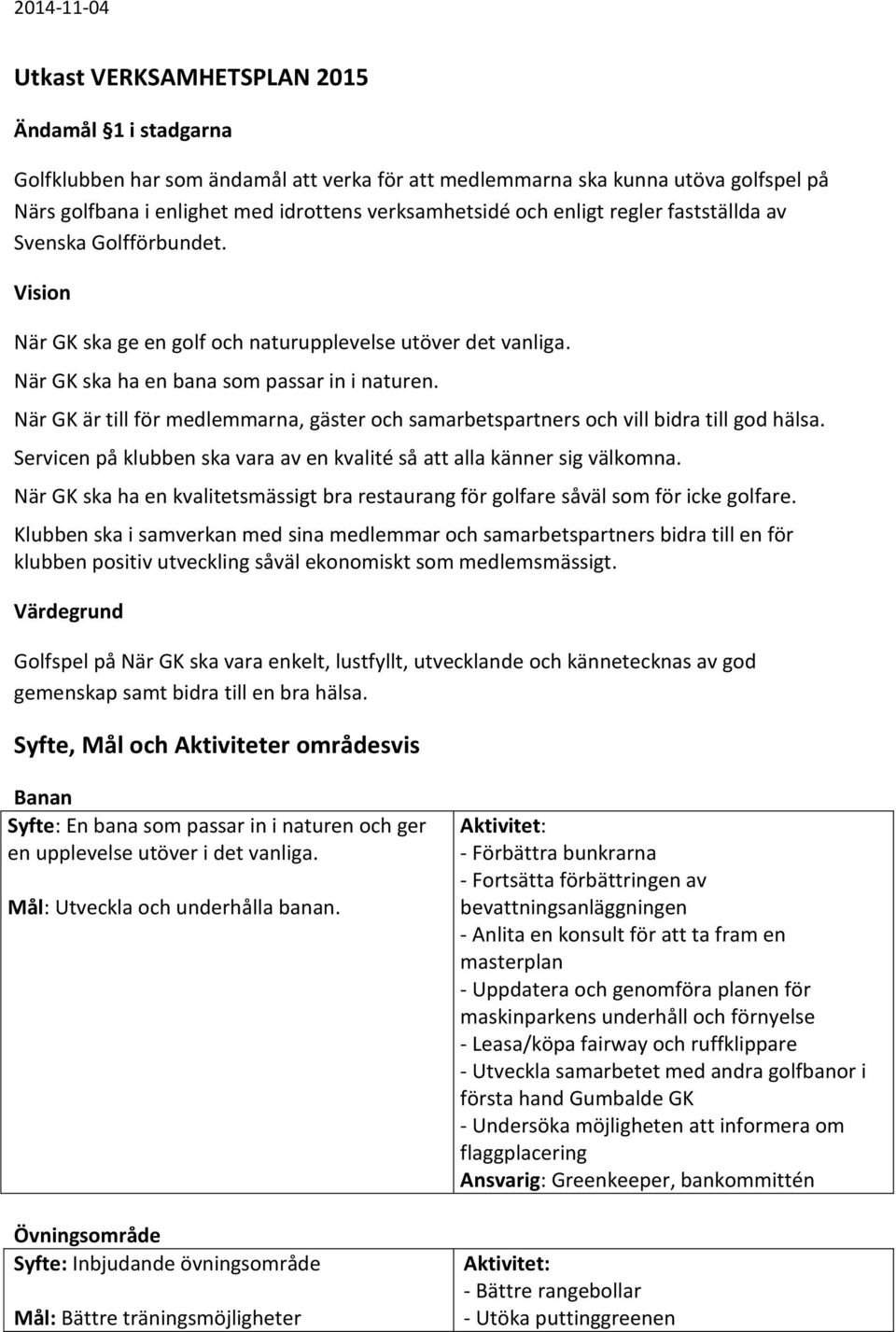 När GK är till för medlemmarna, gäster och samarbetspartners och vill bidra till god hälsa. Servicen på klubben ska vara av en kvalité så att alla känner sig välkomna.