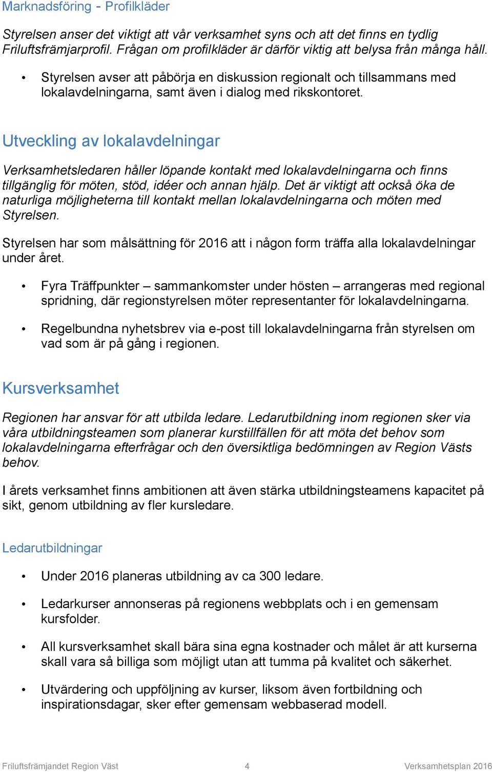 Utveckling av lokalavdelningar Verksamhetsledaren håller löpande kontakt med lokalavdelningarna och finns tillgänglig för möten, stöd, idéer och annan hjälp.