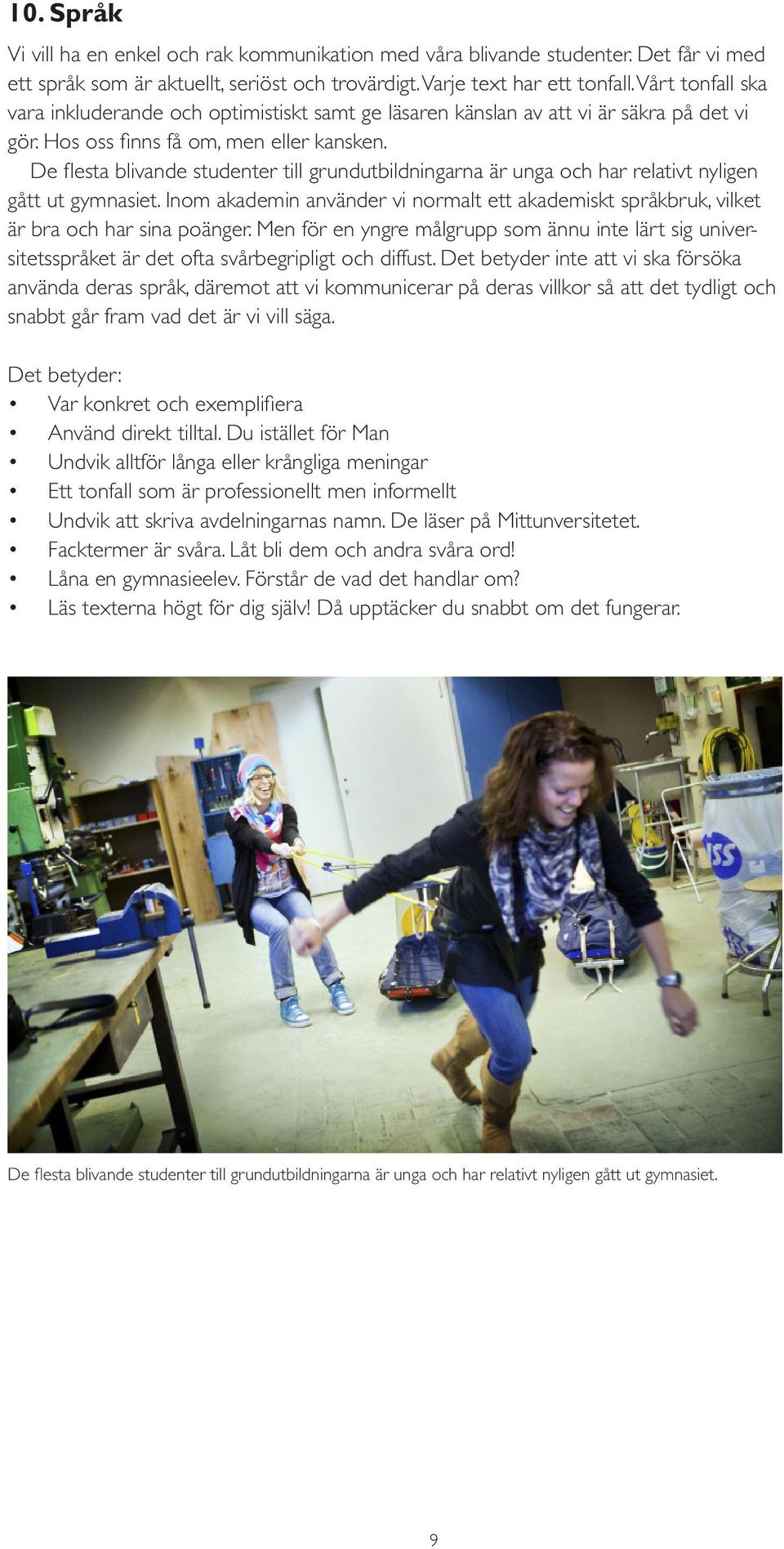 De flesta blivande studenter till grundutbildningarna är unga och har relativt nyligen gått ut gymnasiet.