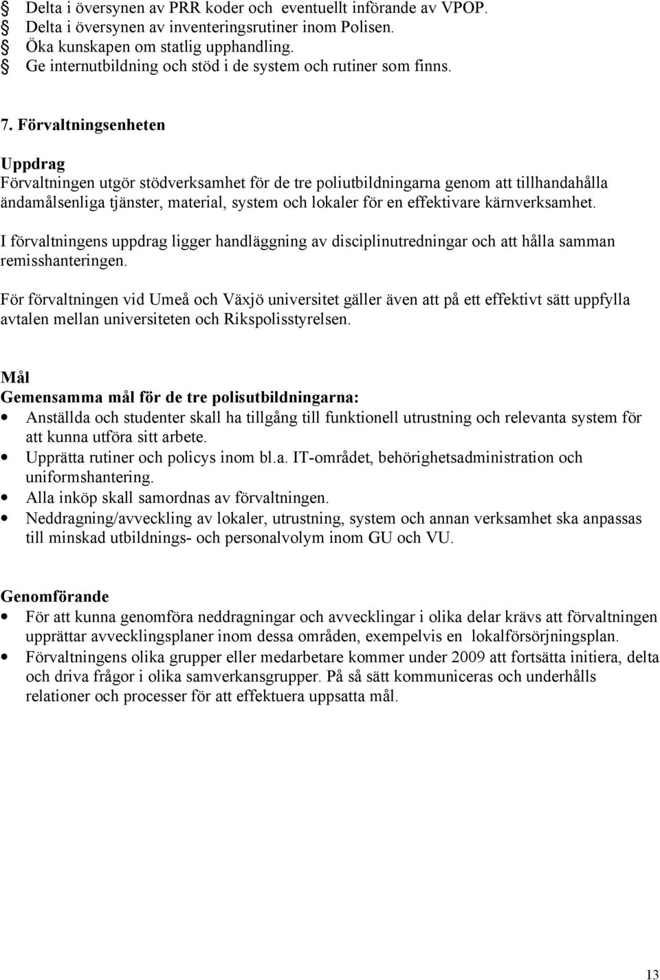 Förvaltningsenheten Uppdrag Förvaltningen utgör stödverksamhet för de tre poliutbildningarna genom att tillhandahålla ändamålsenliga tjänster, material, system och lokaler för en effektivare